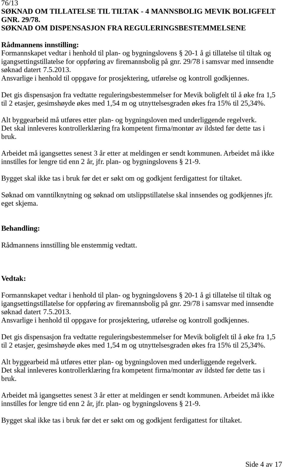 firemannsbolig på gnr. 29/78 i samsvar med innsendte søknad datert 7.5.2013. Ansvarlige i henhold til oppgave for prosjektering, utførelse og kontroll godkjennes.