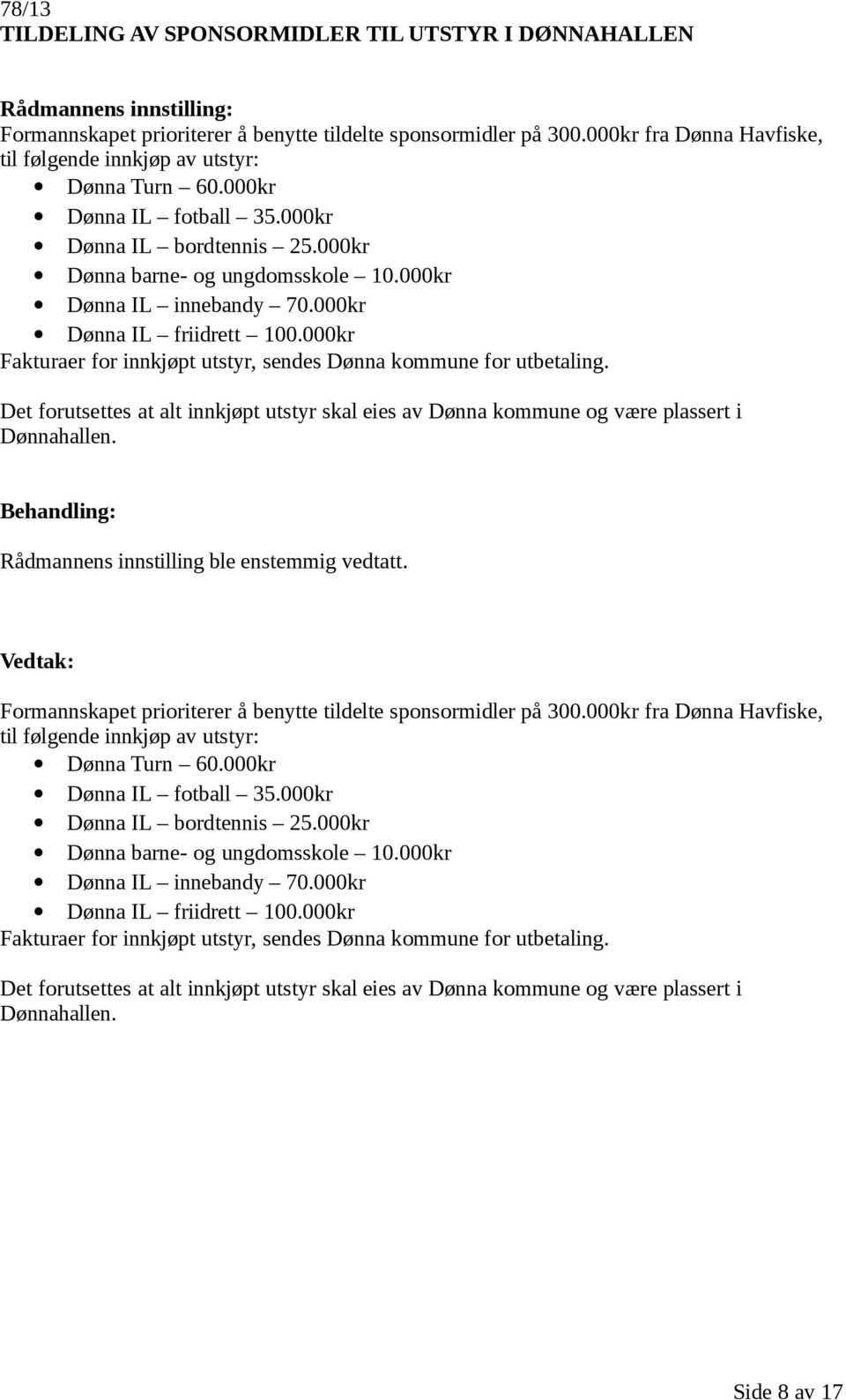 000kr Fakturaer for innkjøpt utstyr, sendes Dønna kommune for utbetaling. Det forutsettes at alt innkjøpt utstyr skal eies av Dønna kommune og være plassert i Dønnahallen.