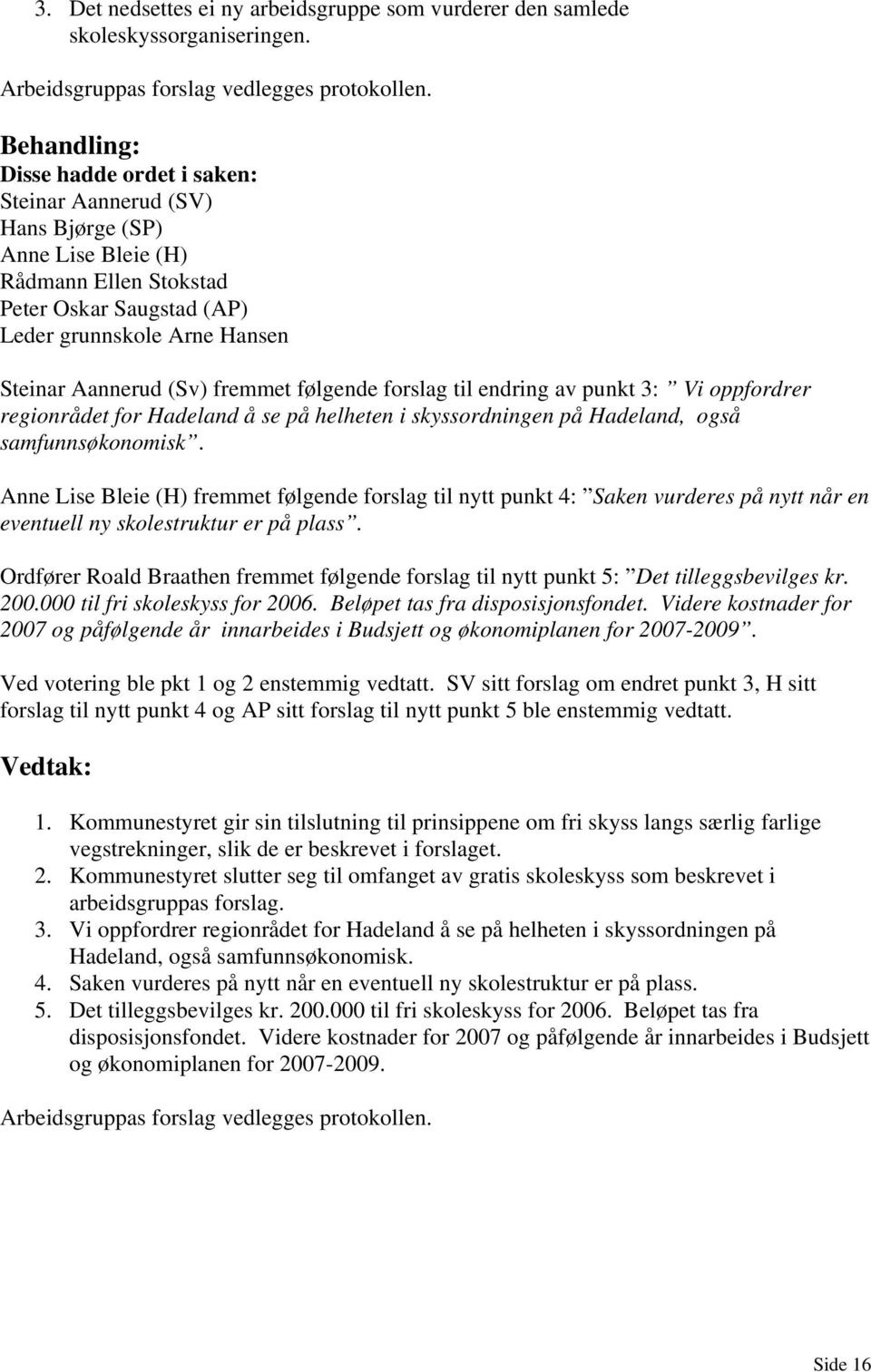 punkt 3: Vi oppfordrer regionrådet for Hadeland å se på helheten i skyssordningen på Hadeland, også samfunnsøkonomisk.