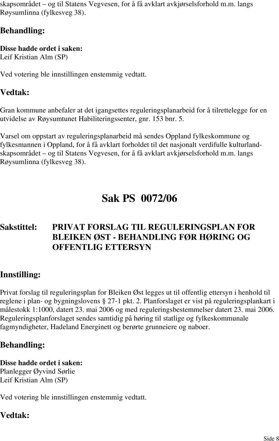 Varsel om oppstart av reguleringsplanarbeid må sendes Oppland fylkeskommune og fylkesmannen i Oppland, for å få avklart forholdet til det nasjonalt verdifulle kulturlandskapsområdet og til Statens