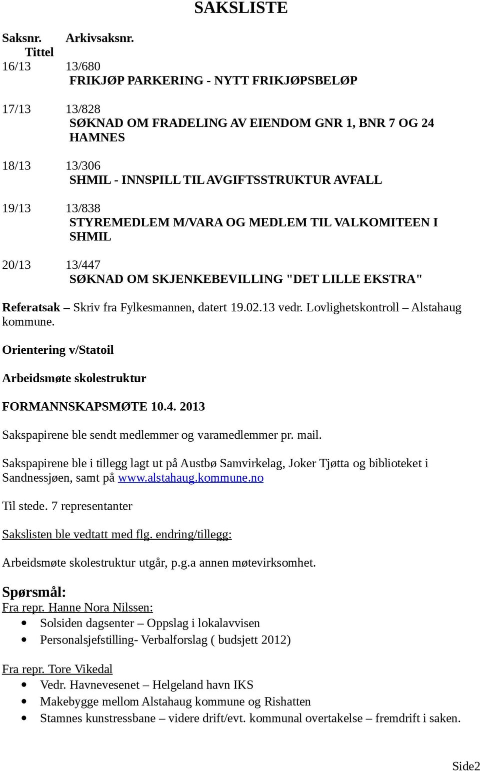 STYREMEDLEM M/VARA OG MEDLEM TIL VALKOMITEEN I SHMIL 20/13 13/447 SØKNAD OM SKJENKEBEVILLING "DET LILLE EKSTRA" Referatsak Skriv fra Fylkesmannen, datert 19.02.13 vedr.