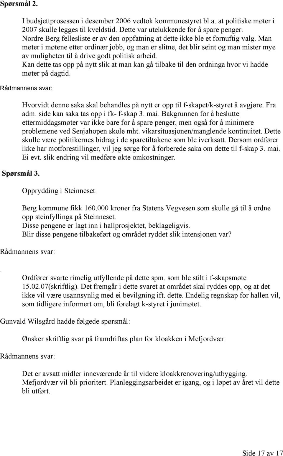 Man møter i møtene etter ordinær jobb, og man er slitne, det blir seint og man mister mye av muligheten til å drive godt politisk arbeid.