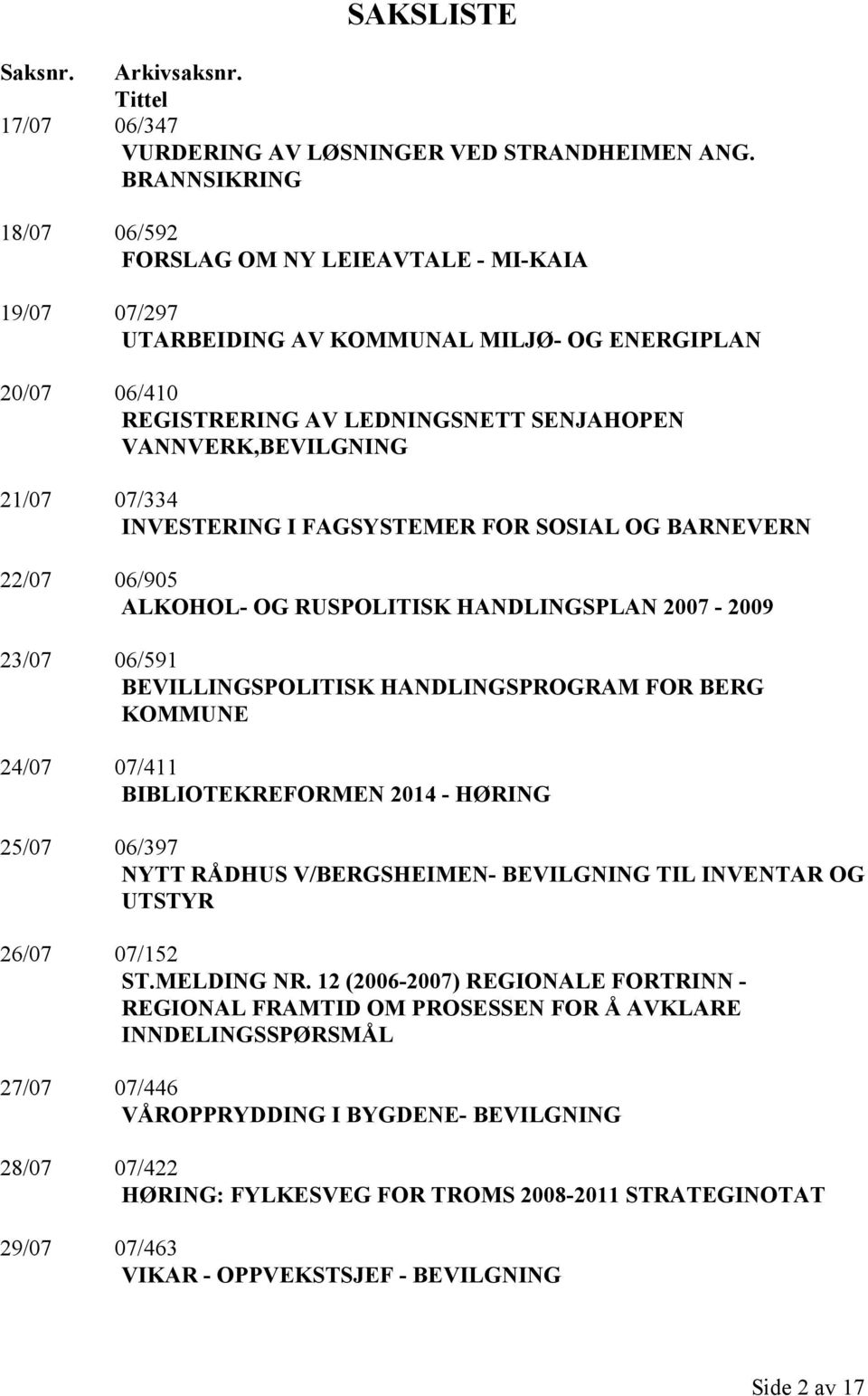 07/334 INVESTERING I FAGSYSTEMER FOR SOSIAL OG BARNEVERN 22/07 06/905 ALKOHOL- OG RUSPOLITISK HANDLINGSPLAN 2007-2009 23/07 06/591 BEVILLINGSPOLITISK HANDLINGSPROGRAM FOR BERG KOMMUNE 24/07 07/411