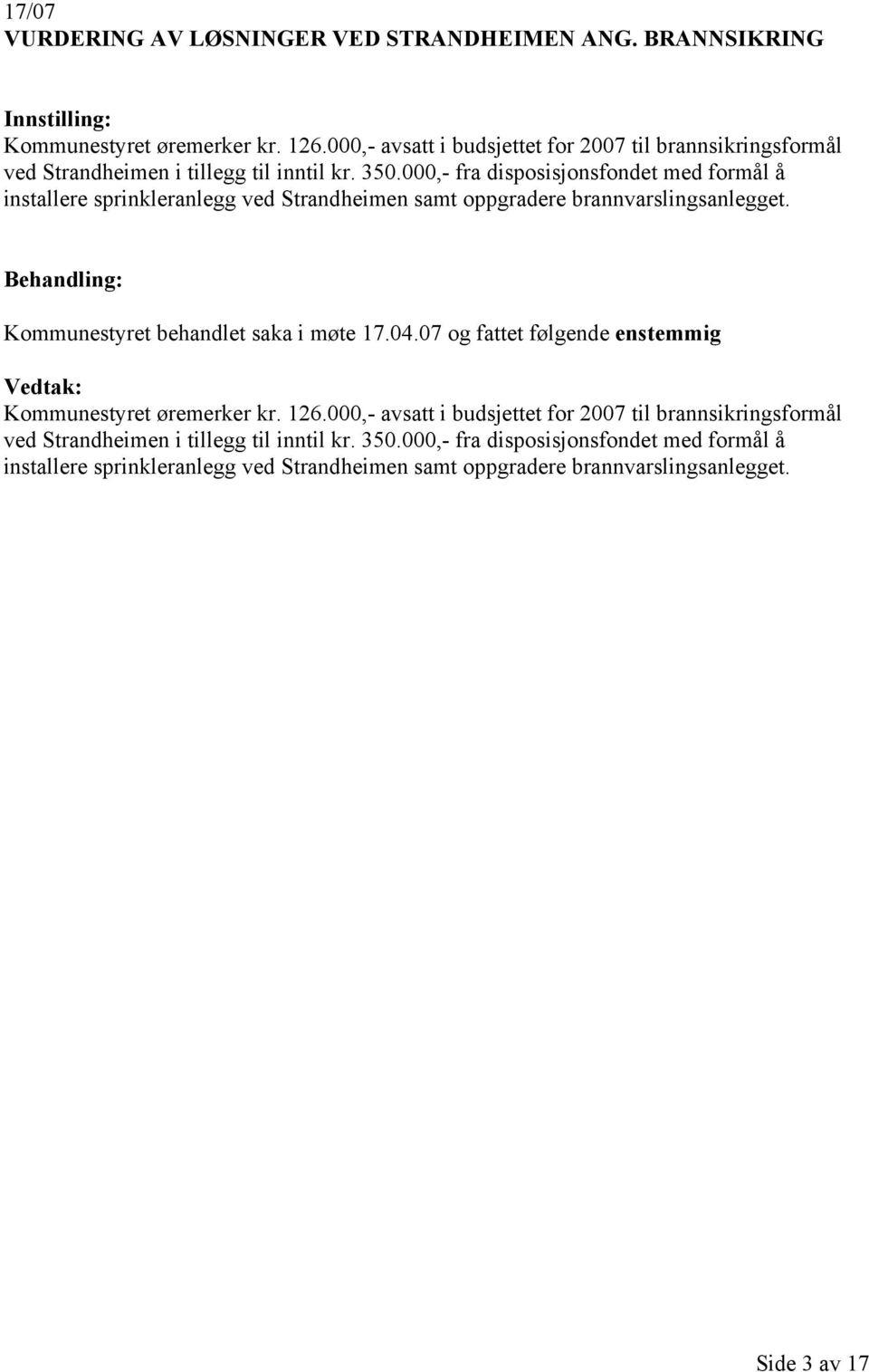 000,- fra disposisjonsfondet med formål å installere sprinkleranlegg ved Strandheimen samt oppgradere brannvarslingsanlegget. Kommunestyret behandlet saka i møte 17.04.