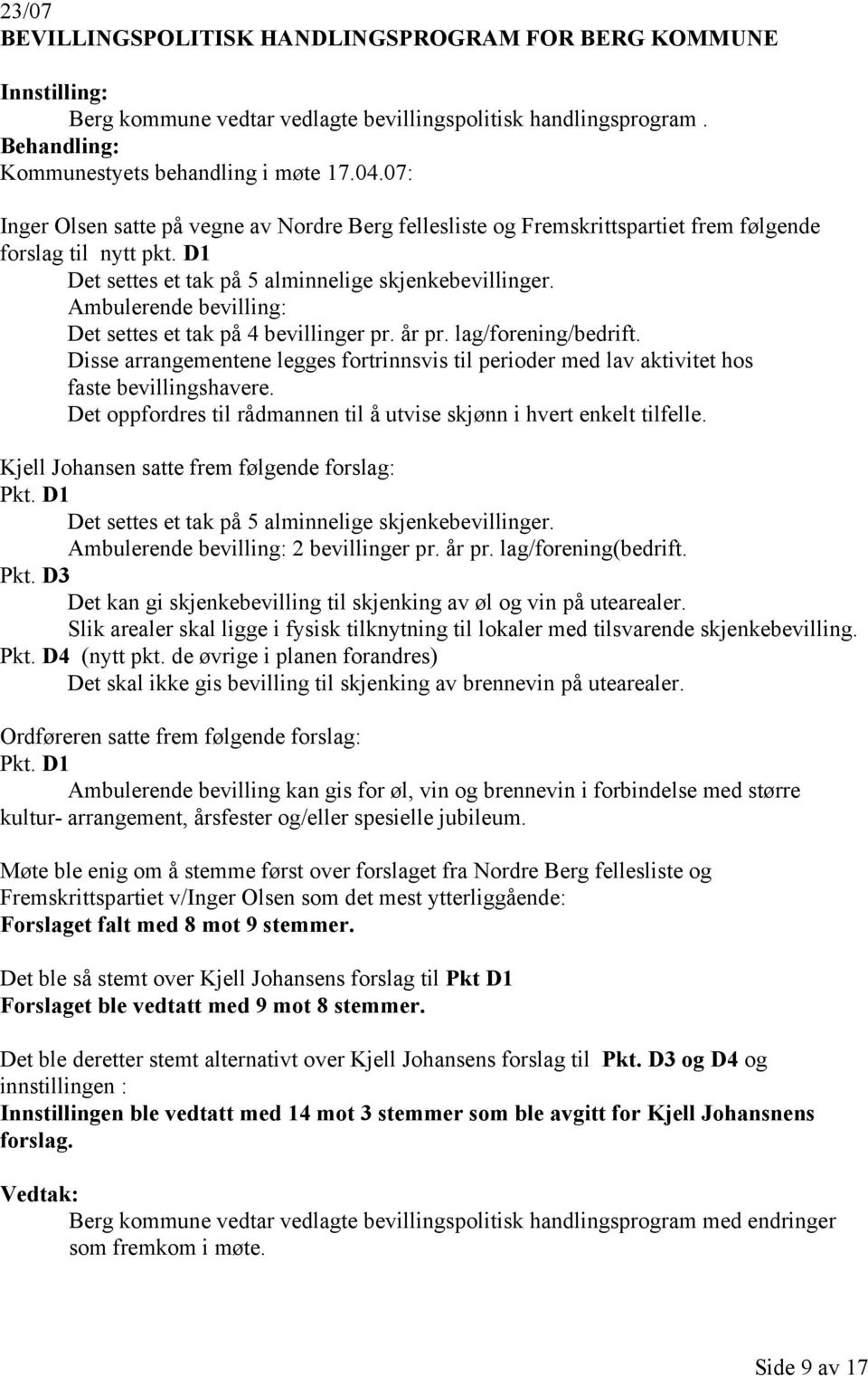 Ambulerende bevilling: Det settes et tak på 4 bevillinger pr. år pr. lag/forening/bedrift. Disse arrangementene legges fortrinnsvis til perioder med lav aktivitet hos faste bevillingshavere.