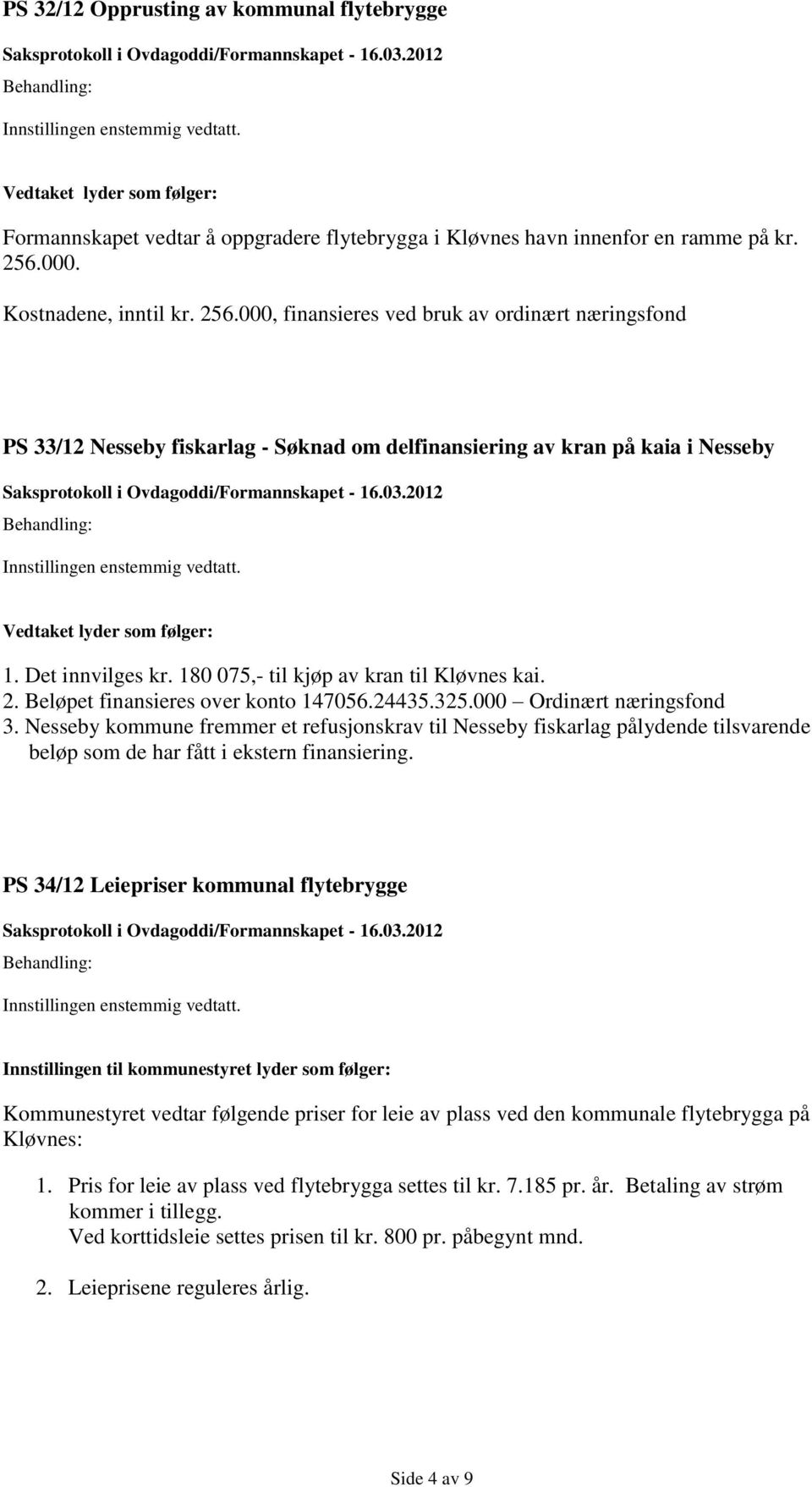 180 075,- til kjøp av kran til Kløvnes kai. 2. Beløpet finansieres over konto 147056.24435.325.000 Ordinært næringsfond 3.