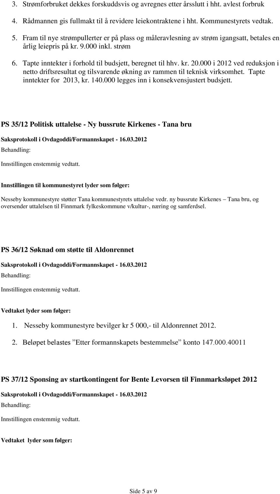 Tapte inntekter for 2013, kr. 140.000 legges inn i konsekvensjustert budsjett.