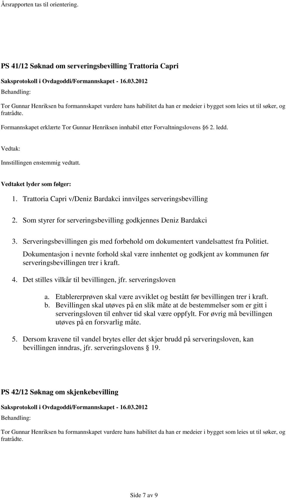 Formannskapet erklærte Tor Gunnar Henriksen innhabil etter Forvaltningslovens 6 2. ledd. Vedtak: 1. Trattoria Capri v/deniz Bardakci innvilges serveringsbevilling 2.