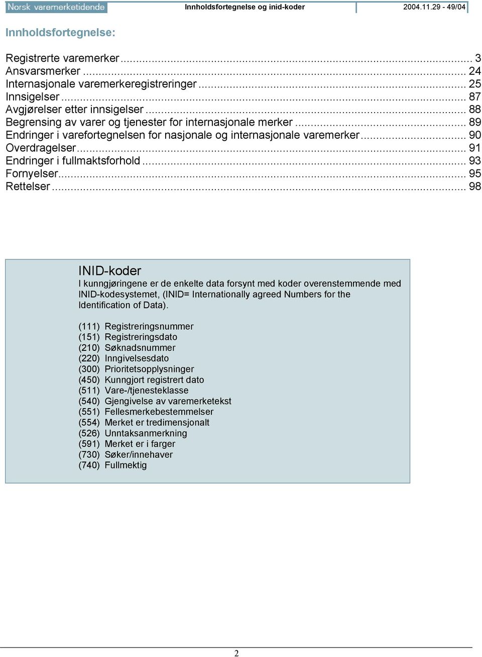 .. 91 Endringer i fullmaktsforhold... 93 Fornyelser... 95 Rettelser.