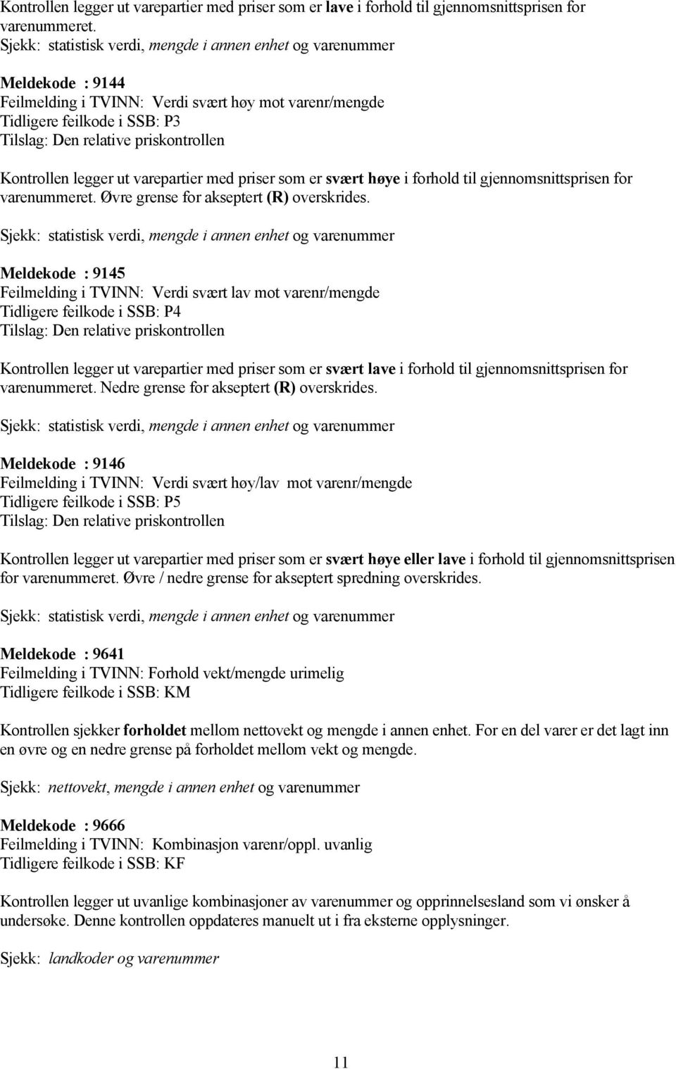 Sjekk: statistisk verdi, mengde i annen enhet og varenummer Meldekode : 9145 Feilmelding i TVINN: Verdi svært lav mot varenr/mengde Tidligere feilkode i SSB: P4 Kontrollen legger ut varepartier med