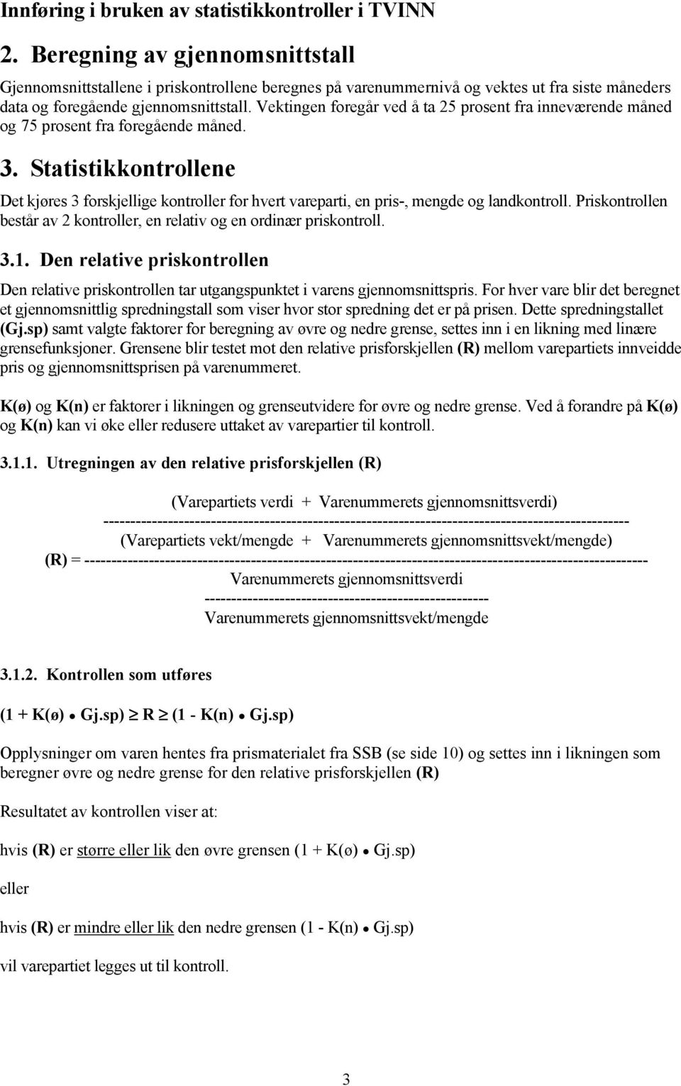 Vektingen foregår ved å ta 25 prosent fra inneværende måned og 75 prosent fra foregående måned. 3.