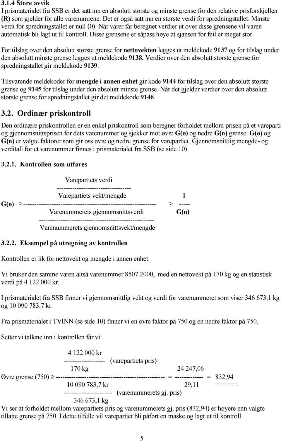 Når varer får beregnet verdier ut over disse grensene vil varen automatisk bli lagt ut til kontroll. Disse grensene er såpass høye at sjansen for feil er meget stor.