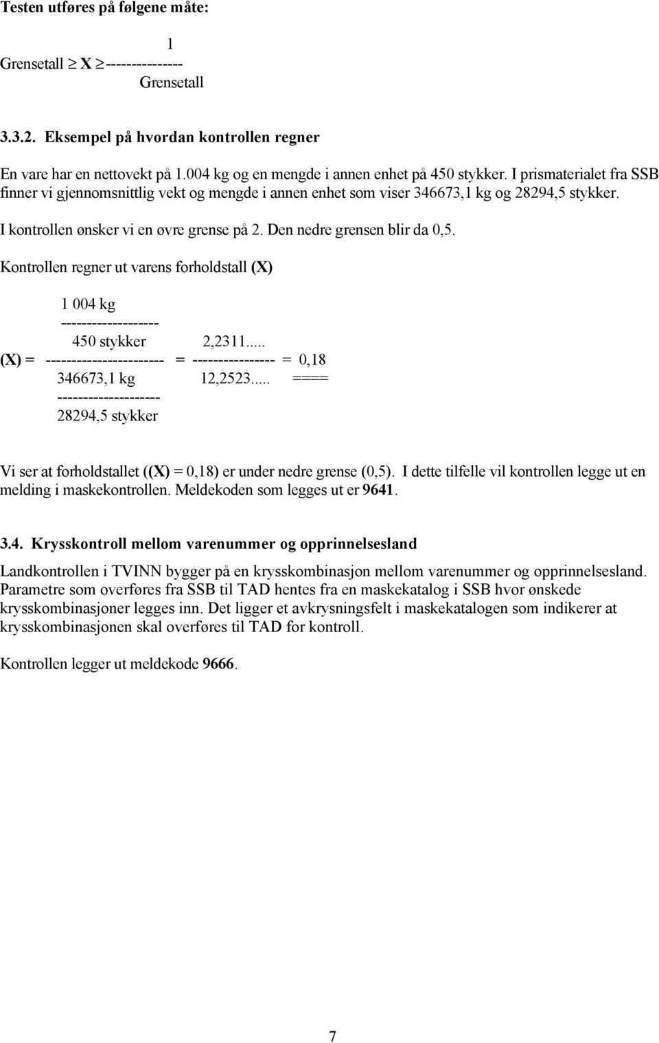 Kontrollen regner ut varens forholdstall (X) 1 004 kg ------------------- 450 stykker 2,2311... (X) = ----------------------- = ---------------- = 0,18 346673,1 kg 12,2523.