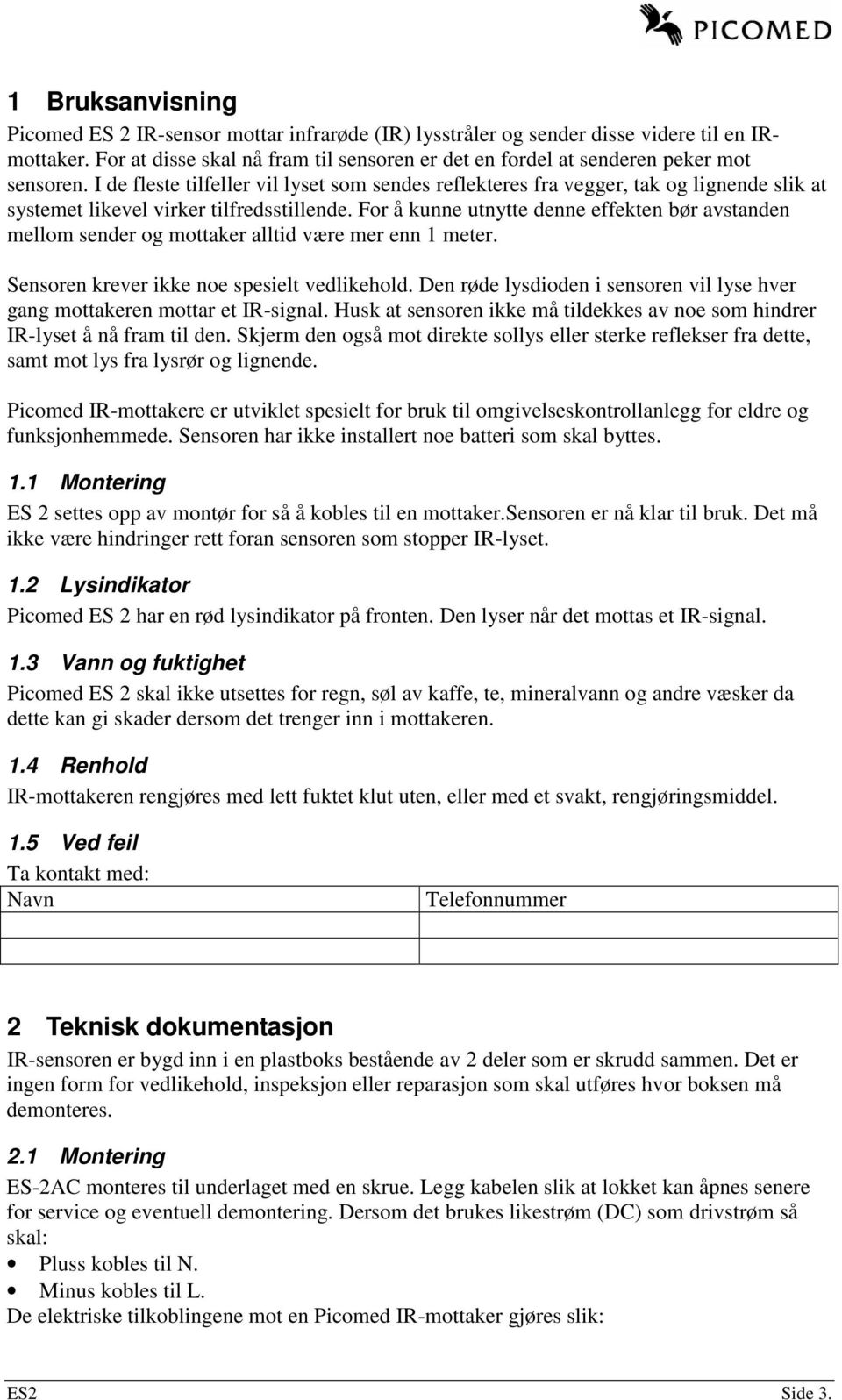 I de fleste tilfeller vil lyset som sendes reflekteres fra vegger, tak og lignende slik at systemet likevel virker tilfredsstillende.