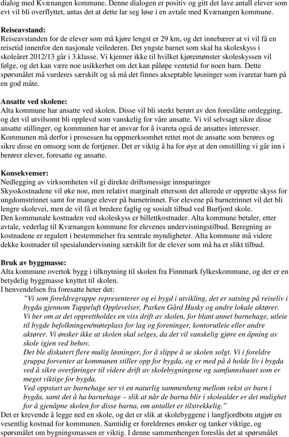 Det yngste barnet som skal ha skoleskyss i skoleåret 2012/13 går i 3.klasse.