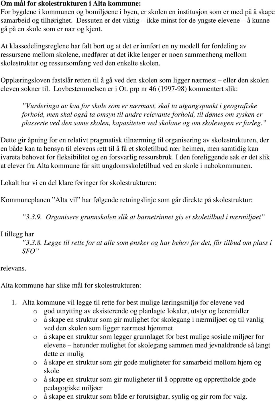 At klassedelingsreglene har falt bort og at det er innført en ny modell for fordeling av ressursene mellom skolene, medfører at det ikke lenger er noen sammenheng mellom skolestruktur og