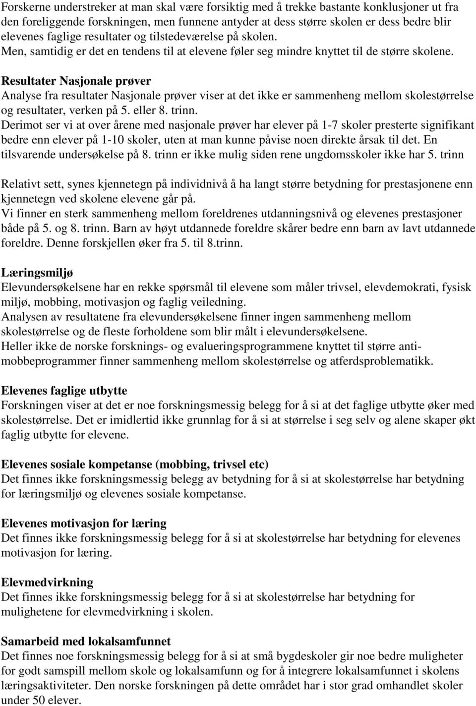 Resultater Nasjonale prøver Analyse fra resultater Nasjonale prøver viser at det ikke er sammenheng mellom skolestørrelse og resultater, verken på 5. eller 8. trinn.