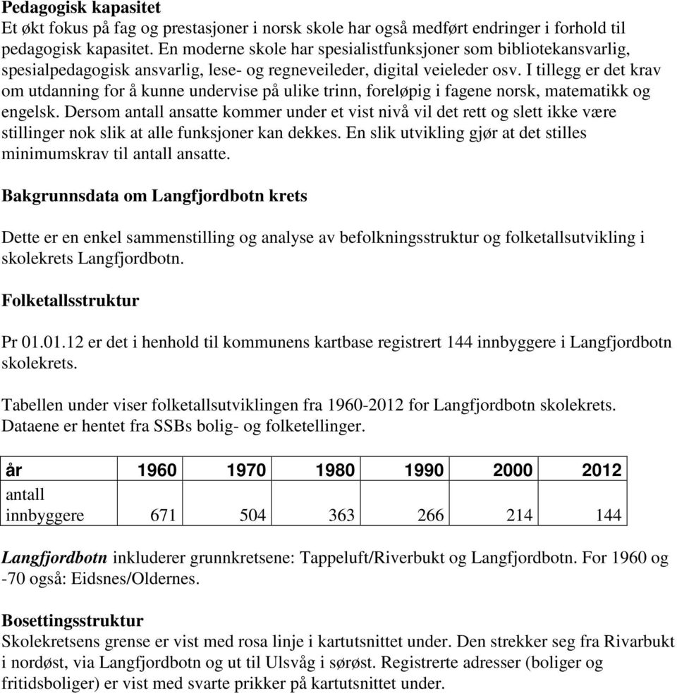 I tillegg er det krav om utdanning for å kunne undervise på ulike trinn, foreløpig i fagene norsk, matematikk og engelsk.