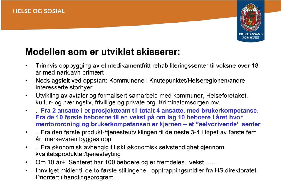 næringsliv, frivillige og private org. Kriminalomsorgen mv... Fra 2 ansatte i et prosjektteam til totalt 4 ansatte, med brukerkompetanse.