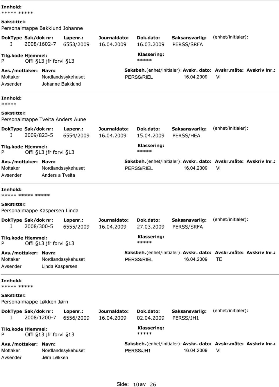 : ERSS/REL V Avsender Anders a Tveita nnhold: ersonalmappe Kaspersen Linda 2008/300-5 6555/2009 27.03.2009 ERSS/SRFA Avs./mottaker: Navn: Saksbeh. Avskr. dato: Avskr.måte: Avskriv lnr.