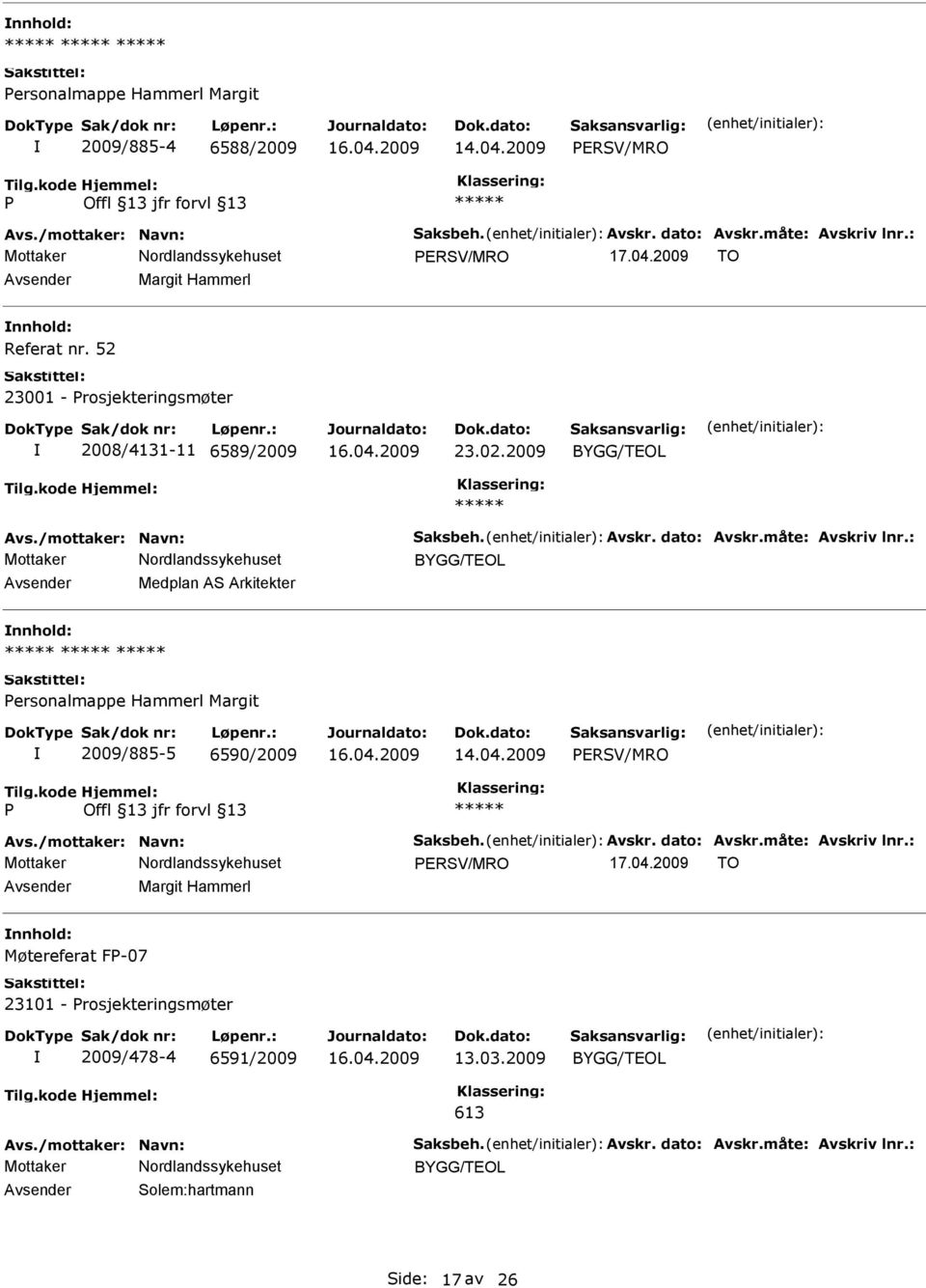 : BYGG/TEOL Avsender Medplan AS Arkitekter nnhold: ersonalmappe Hammerl Margit 2009/885-5 6590/2009 ERSV/MRO Avs./mottaker: Navn: Saksbeh. Avskr. dato: Avskr.måte: Avskriv lnr.: ERSV/MRO 17.04.