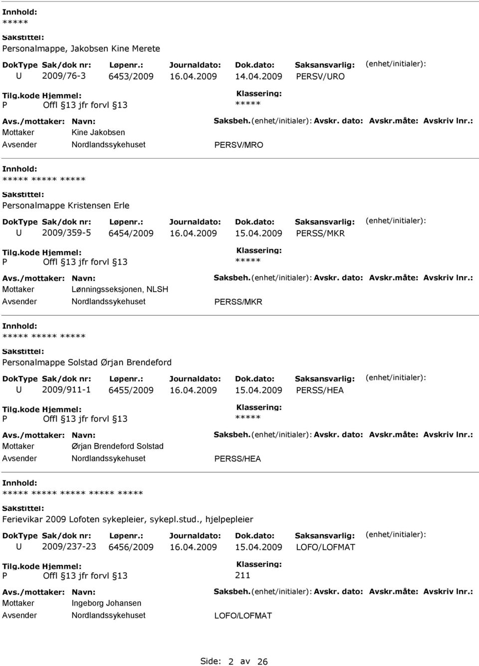 : Mottaker Lønningsseksjonen, NLSH Avsender Nordlandssykehuset ERSS/MKR nnhold: ersonalmappe Solstad Ørjan Brendeford U 2009/911-1 6455/2009 ERSS/HEA Avs./mottaker: Navn: Saksbeh. Avskr. dato: Avskr.