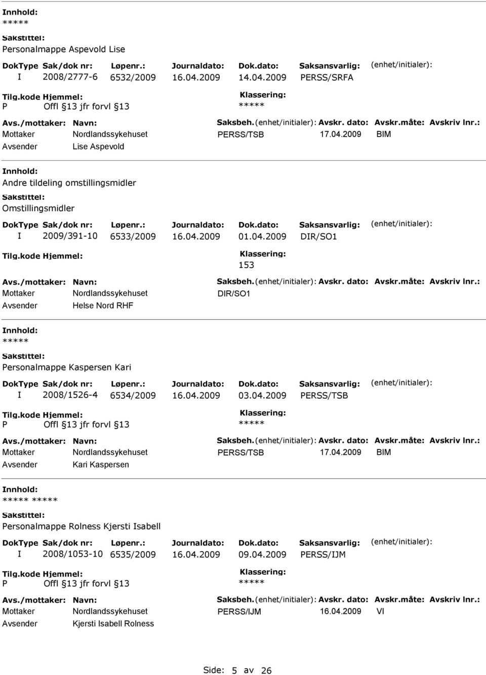 måte: Avskriv lnr.: DR/SO1 Avsender Helse Nord RHF nnhold: ersonalmappe Kaspersen Kari 2008/1526-4 6534/2009 03.04.2009 ERSS/TSB Avs./mottaker: Navn: Saksbeh. Avskr. dato: Avskr.måte: Avskriv lnr.: ERSS/TSB 17.