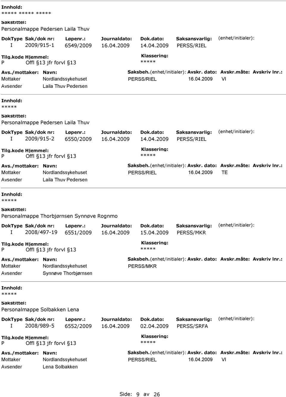 : ERSS/REL TE Avsender Laila Thuv edersen nnhold: ersonalmappe Thorbjørnsen Synnøve Rognmo 2008/497-19 6551/2009 ERSS/MKR Avs./mottaker: Navn: Saksbeh. Avskr. dato: Avskr.