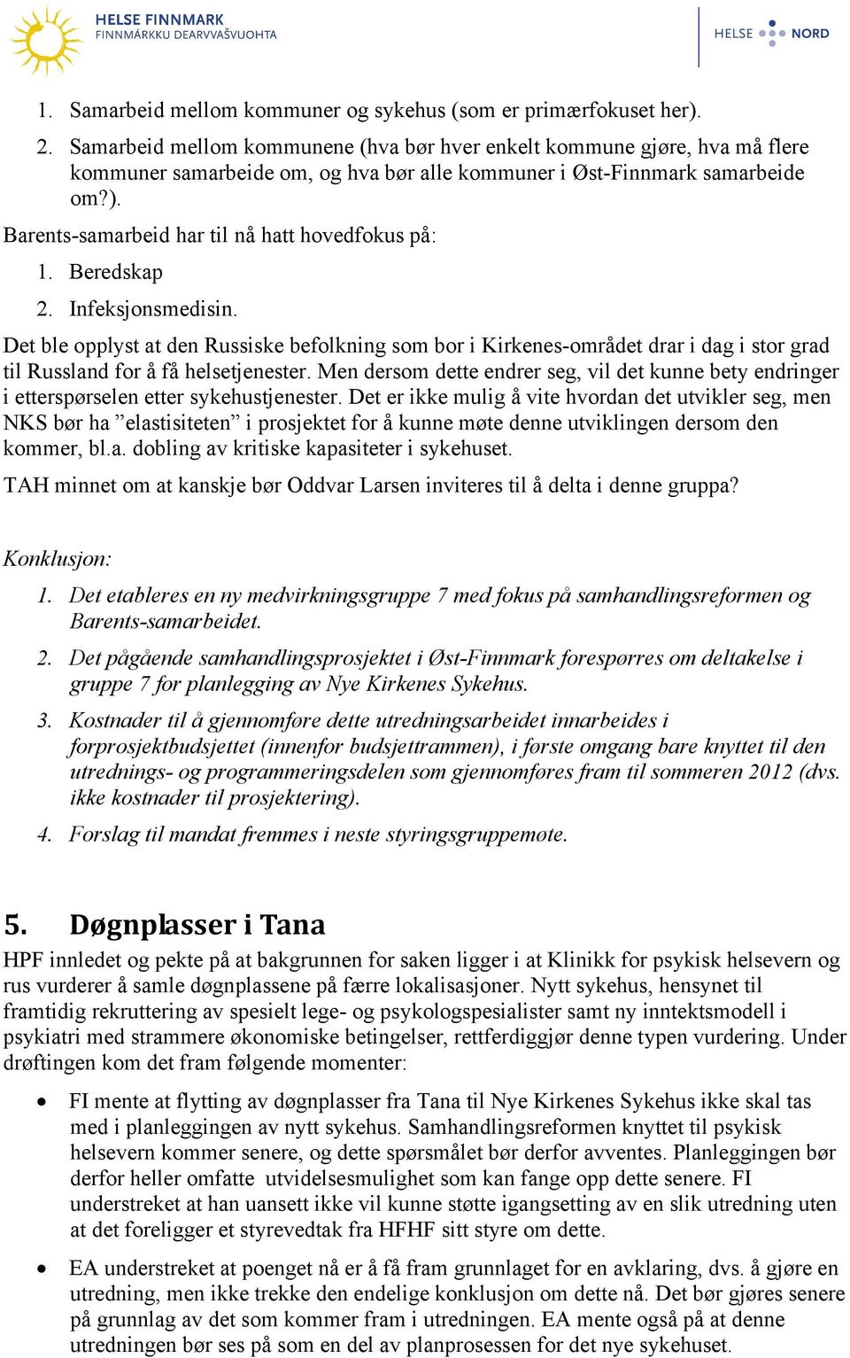 Barents-samarbeid har til nå hatt hovedfokus på: 1. Beredskap 2. Infeksjonsmedisin.