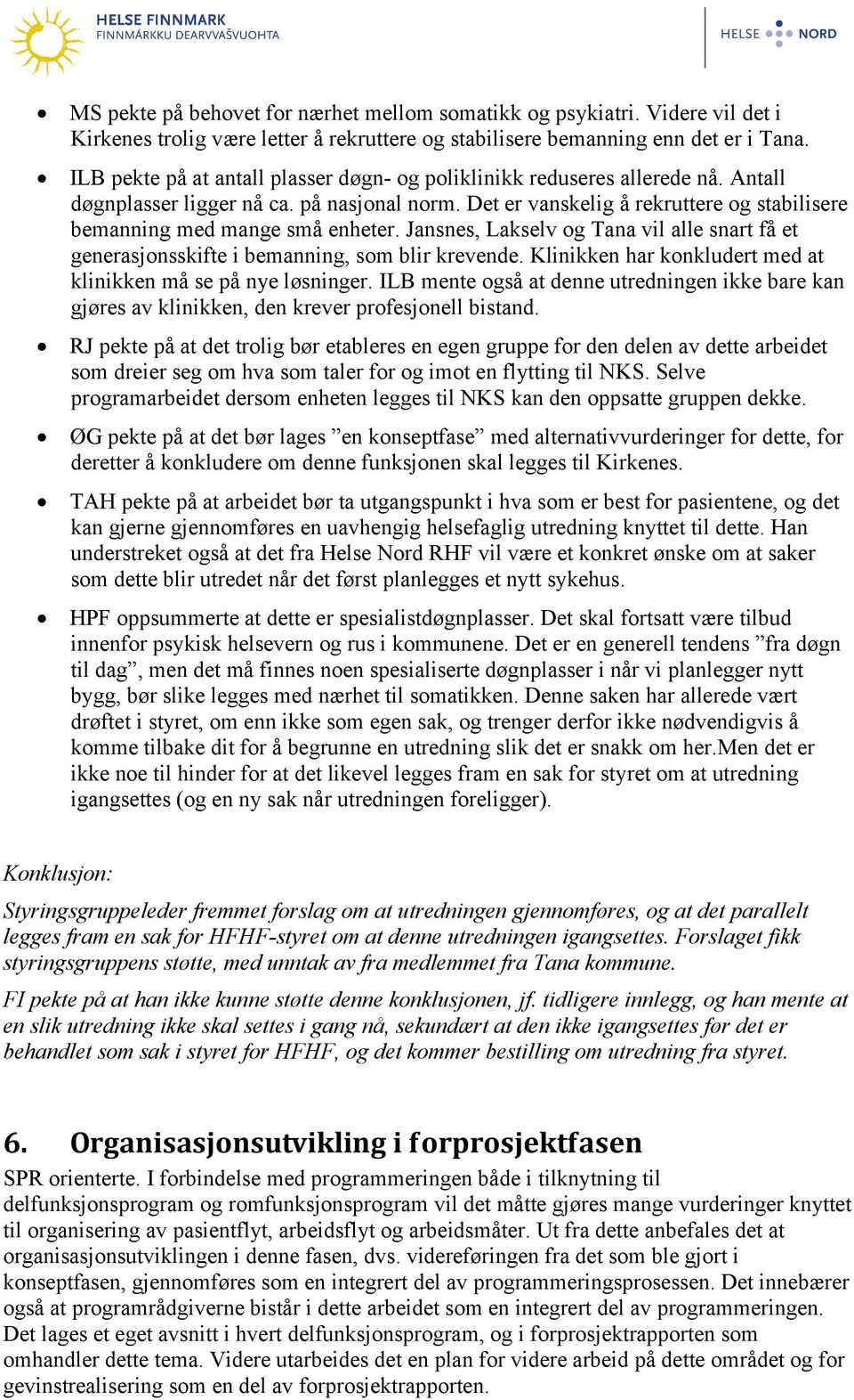 Det er vanskelig å rekruttere og stabilisere bemanning med mange små enheter. Jansnes, Lakselv og Tana vil alle snart få et generasjonsskifte i bemanning, som blir krevende.