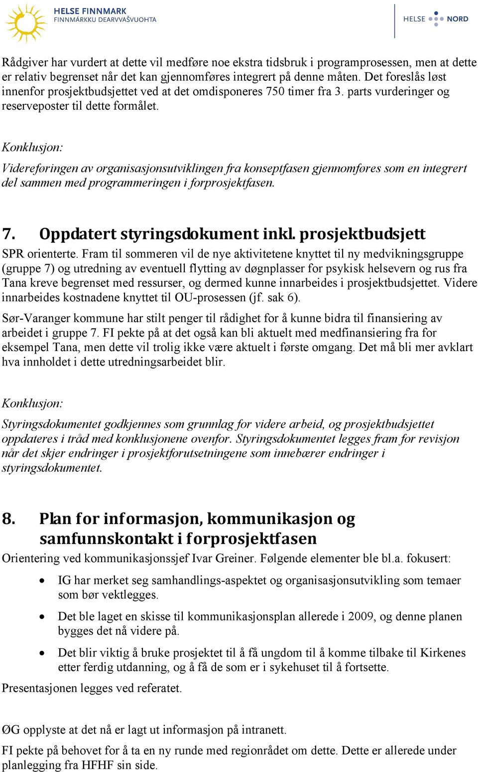 Videreføringen av organisasjonsutviklingen fra konseptfasen gjennomføres som en integrert del sammen med programmeringen i forprosjektfasen. 7. Oppdatert styringsdokument inkl.