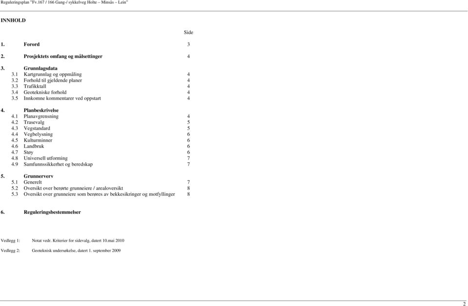 9 Kulturminner Landbruk Støy Universell utforming Samfunnssikkerhet og beredskap 6 6 6 7 7 5. Grunnerverv 5.1 Generelt 7 5.2 Oversikt over berørte grunneiere / arealoversikt 8 5.