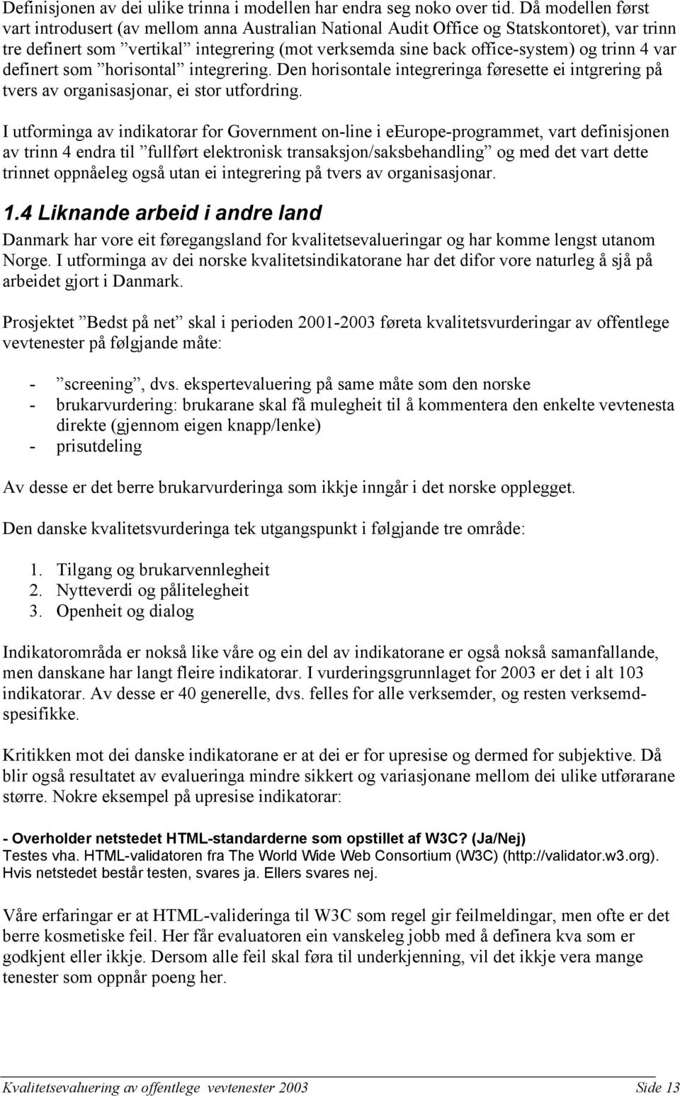 4 var definert som horisontal integrering. Den horisontale integreringa føresette ei intgrering på tvers av organisasjonar, ei stor utfordring.