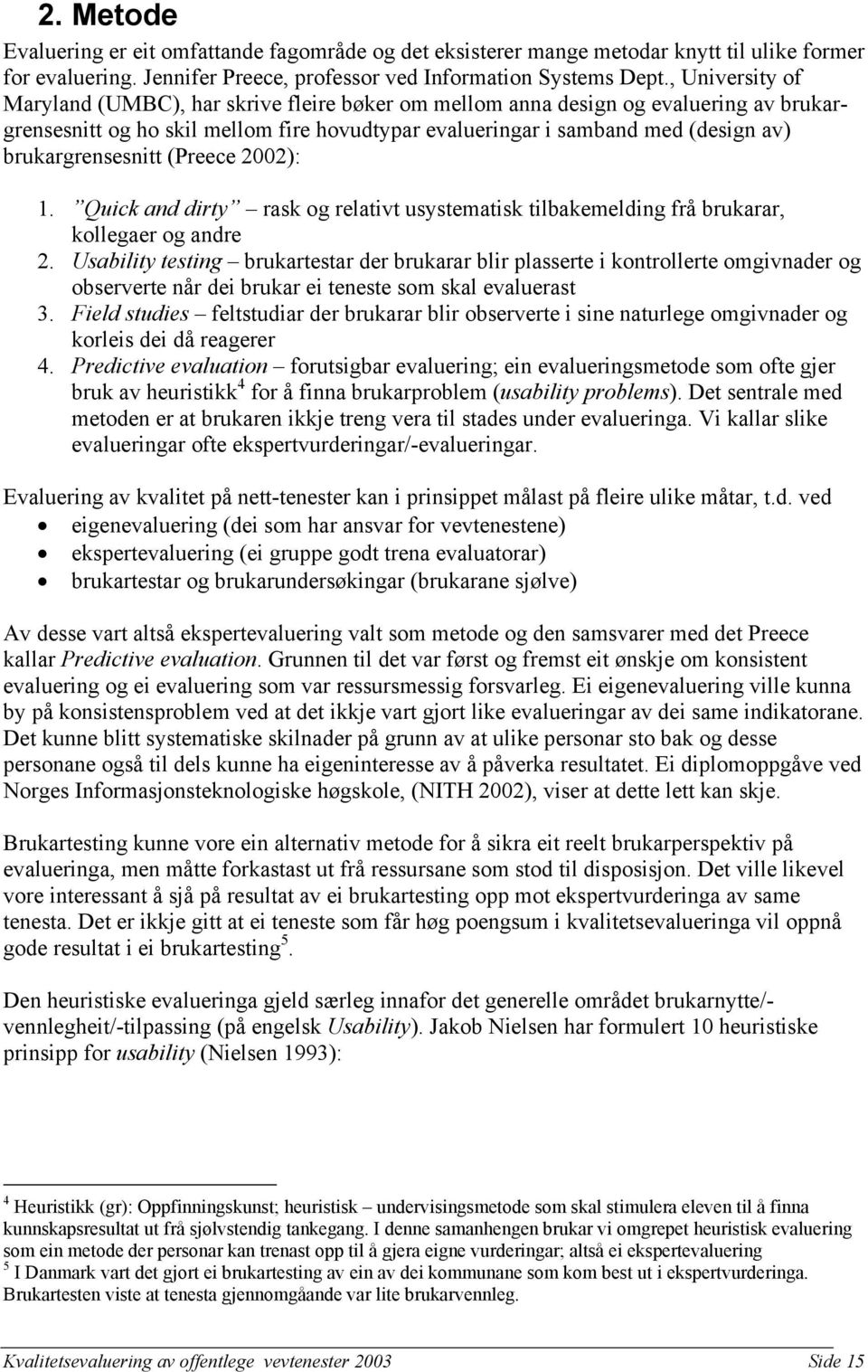 brukargrensesnitt (Preece 2002): 1. Quick and dirty rask og relativt usystematisk tilbakemelding frå brukarar, kollegaer og andre 2.