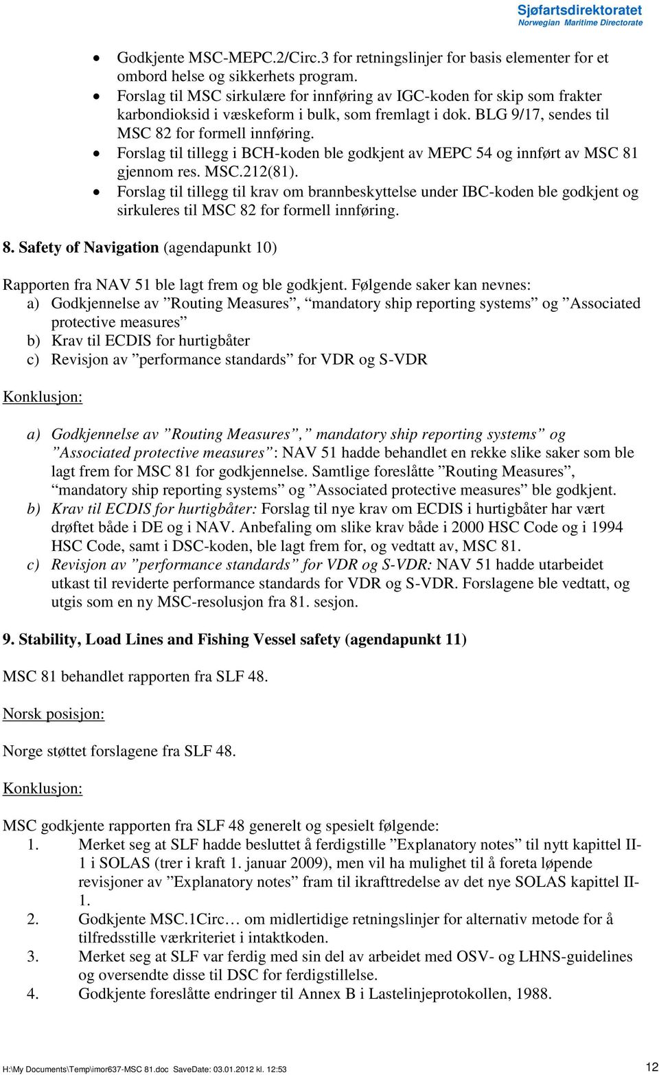 Forslag til tillegg i BCH-koden ble godkjent av MEPC 54 og innført av MSC 81 gjennom res. MSC.212(81).