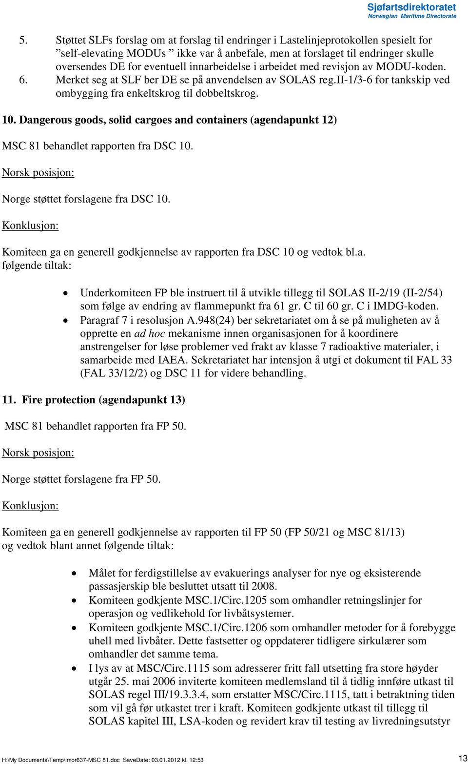 Dangerous goods, solid cargoes and containers (agendapunkt 12) MSC 81 behandlet rapporten fra DSC 10. Norge støttet forslagene fra DSC 10.