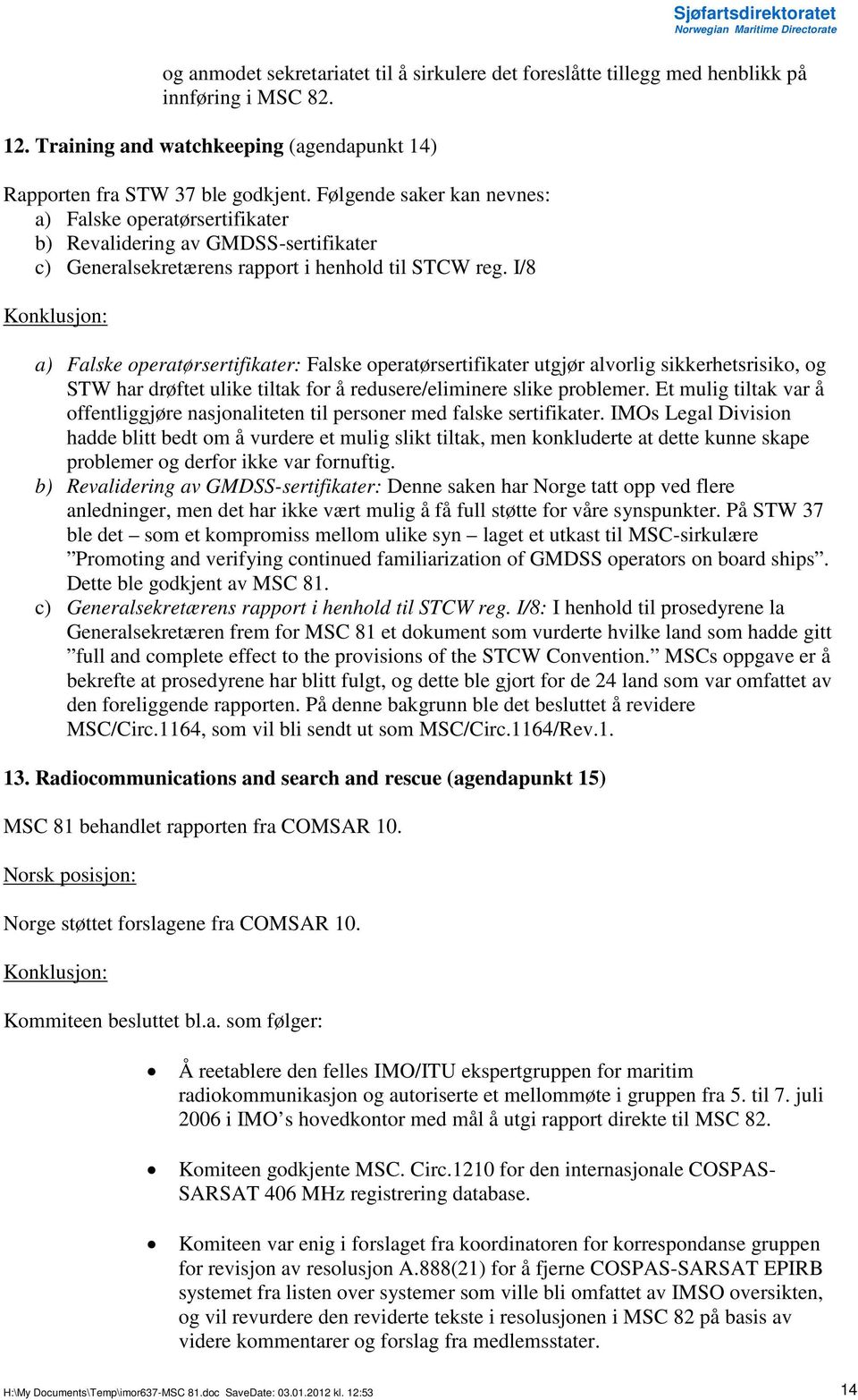 I/8 a) Falske operatørsertifikater: Falske operatørsertifikater utgjør alvorlig sikkerhetsrisiko, og STW har drøftet ulike tiltak for å redusere/eliminere slike problemer.