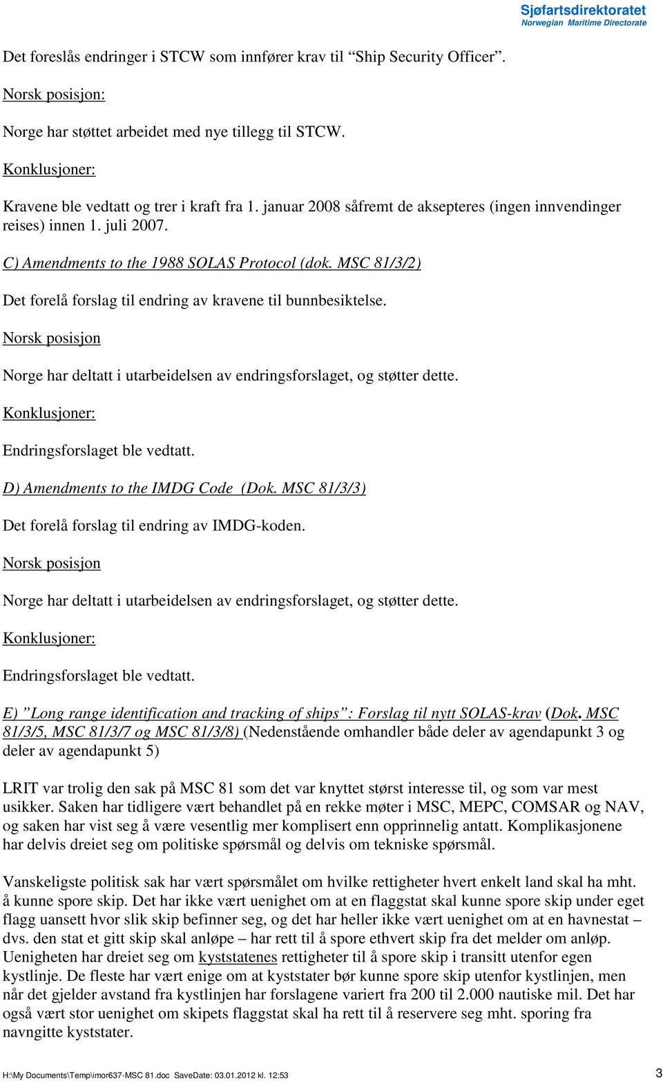 MSC 81/3/2) Det forelå forslag til endring av kravene til bunnbesiktelse. Norsk posisjon Norge har deltatt i utarbeidelsen av endringsforslaget, og støtter dette.