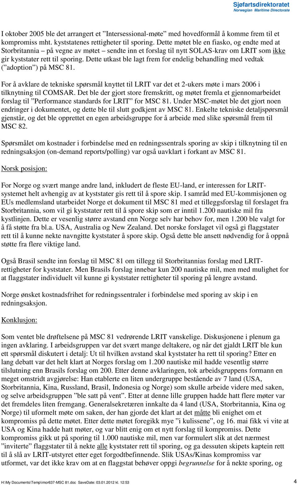 Dette utkast ble lagt frem for endelig behandling med vedtak ( adoption ) på MSC 81. For å avklare de tekniske spørsmål knyttet til LRIT var det et 2-ukers møte i mars 2006 i tilknytning til COMSAR.