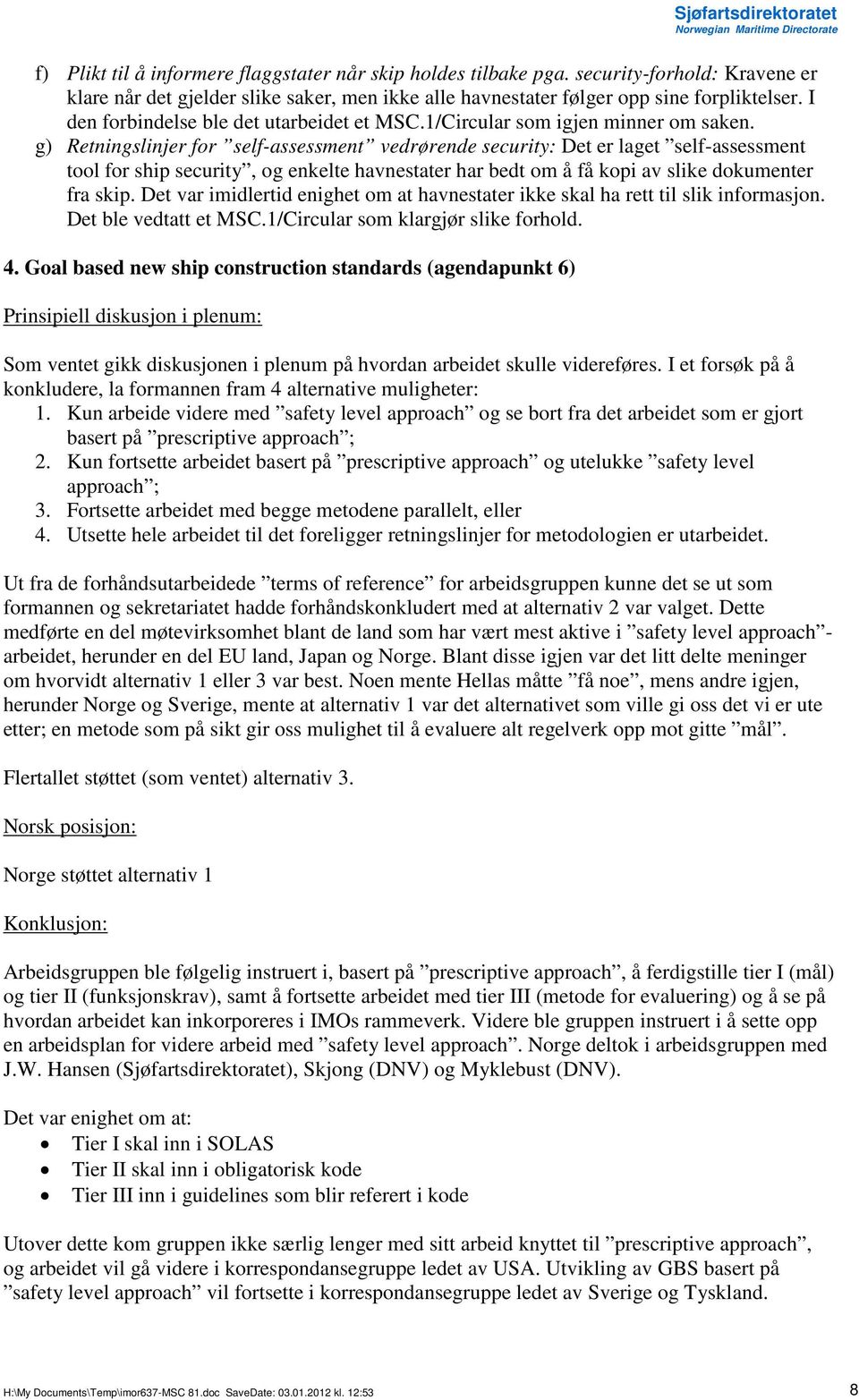 g) Retningslinjer for self-assessment vedrørende security: Det er laget self-assessment tool for ship security, og enkelte havnestater har bedt om å få kopi av slike dokumenter fra skip.