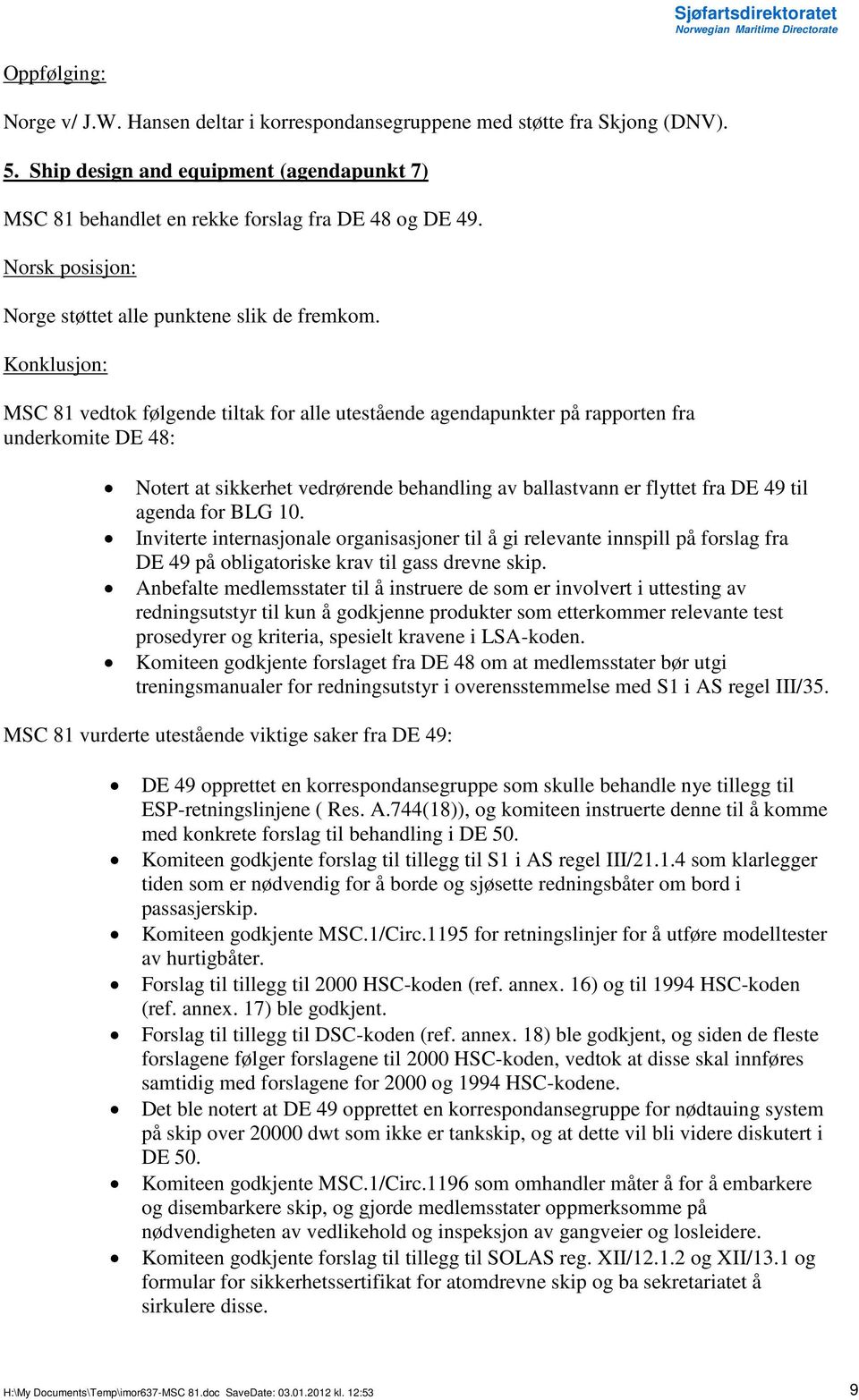 MSC 81 vedtok følgende tiltak for alle utestående agendapunkter på rapporten fra underkomite DE 48: Notert at sikkerhet vedrørende behandling av ballastvann er flyttet fra DE 49 til agenda for BLG 10.