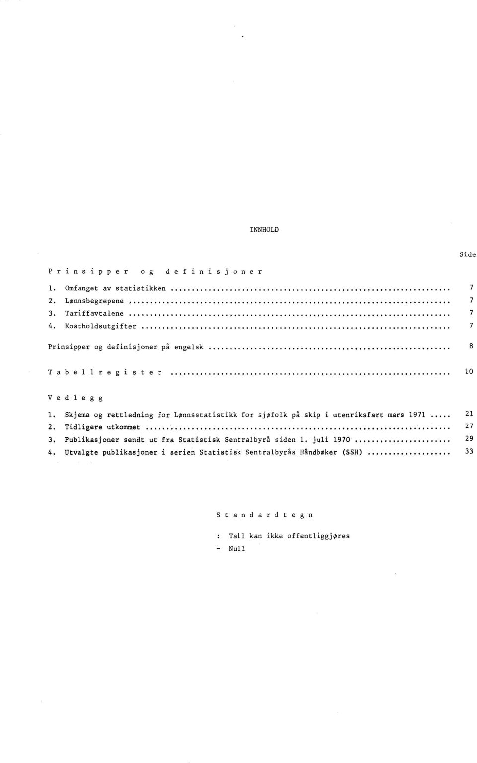 Skjema og rettledning for Lønnsstatistikk for sjøfolk på skip i utenriksfart mars 1971 21 2. Tidligere utkommet 27 3.