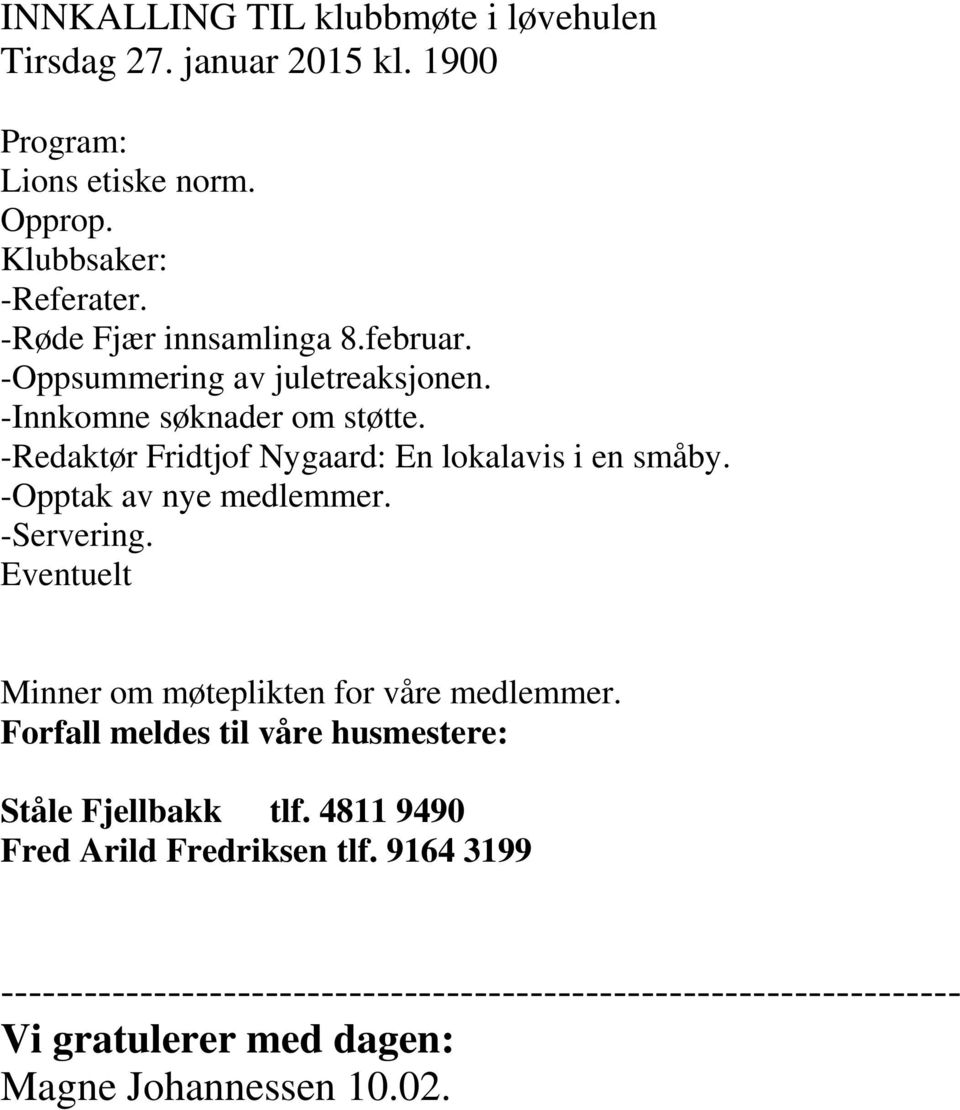 -Redaktør Fridtjof Nygaard: En lokalavis i en småby. -Opptak av nye medlemmer. -Servering. Eventuelt Minner om møteplikten for våre medlemmer.