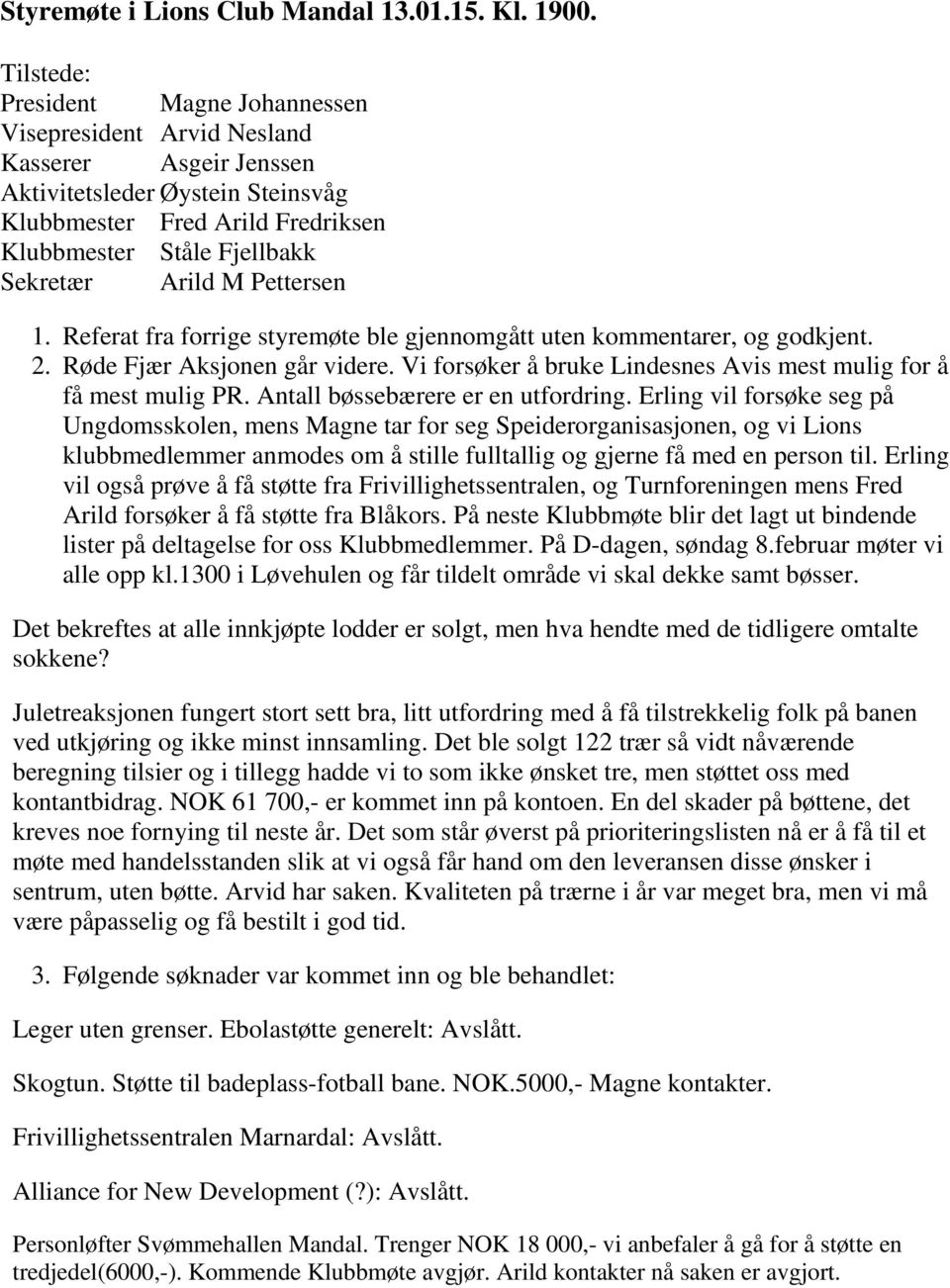 Arild M Pettersen 1. Referat fra forrige styremøte ble gjennomgått uten kommentarer, og godkjent. 2. Røde Fjær Aksjonen går videre.