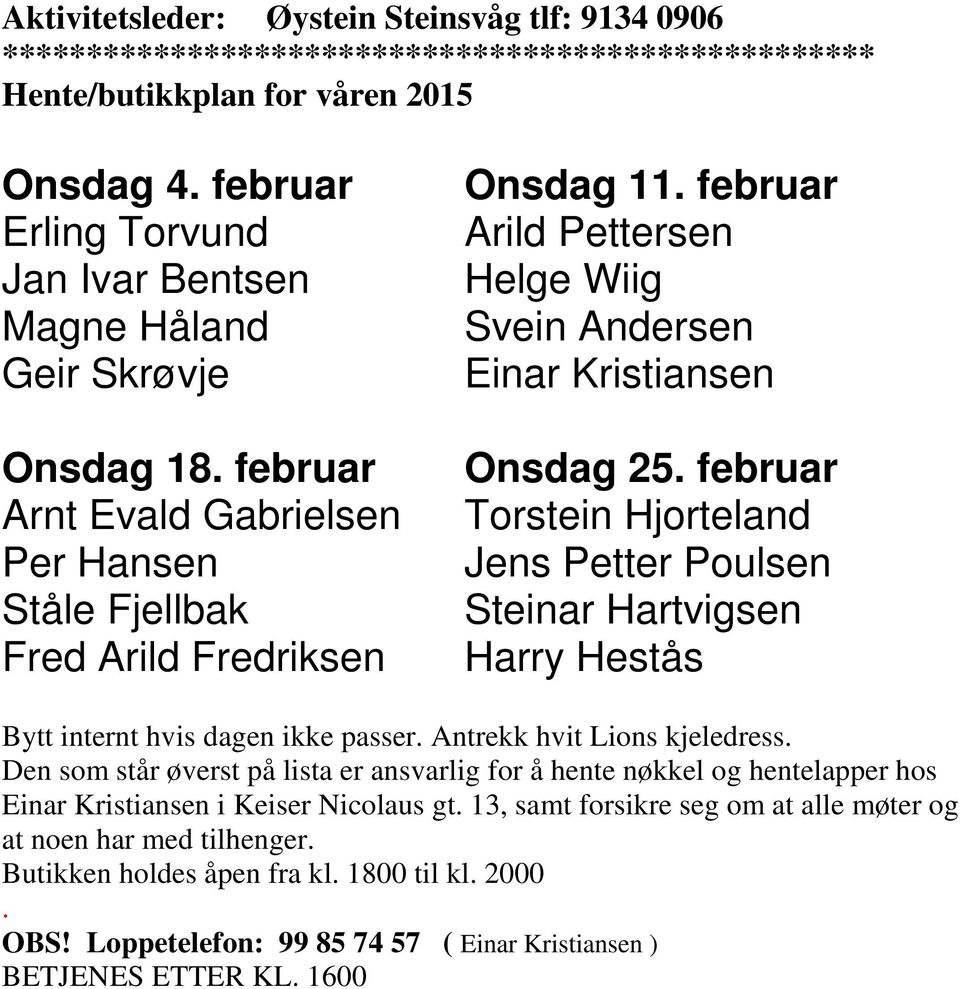 februar Arild Pettersen Helge Wiig Svein Andersen Einar Kristiansen Onsdag 25. februar Torstein Hjorteland Jens Petter Poulsen Steinar Hartvigsen Harry Hestås Bytt internt hvis dagen ikke passer.