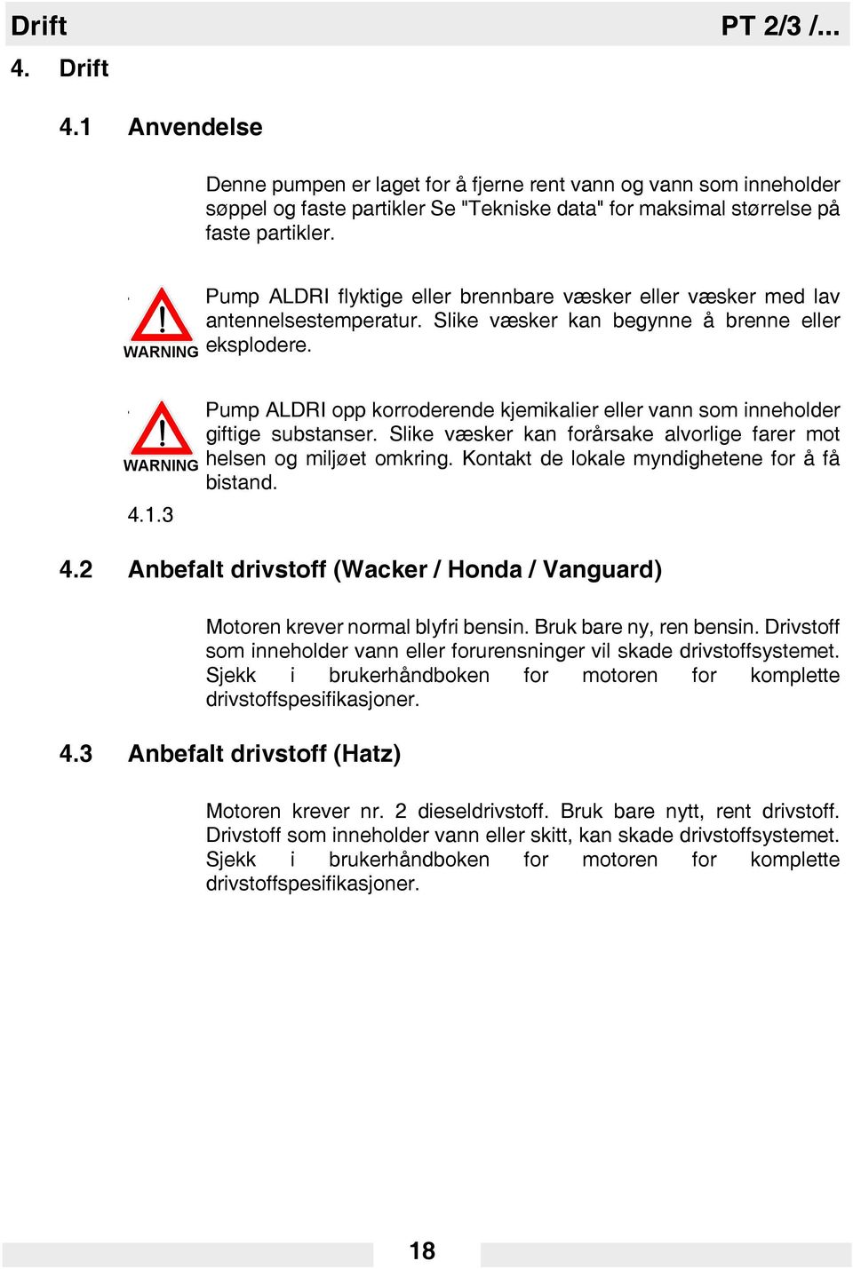 Slike væsker kan forårsake alvorlige farer mot helsen og miljøet omkring. Kontakt de lokale myndighetene for å få bistand. 4.1.3 WARNING 4.