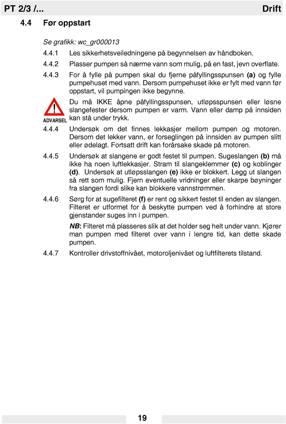 Vann eller damp på innsiden ADVARSEL kan stå under trykk. 4.4.4 Undersøk om det finnes lekkasjer mellom pumpen og motoren.