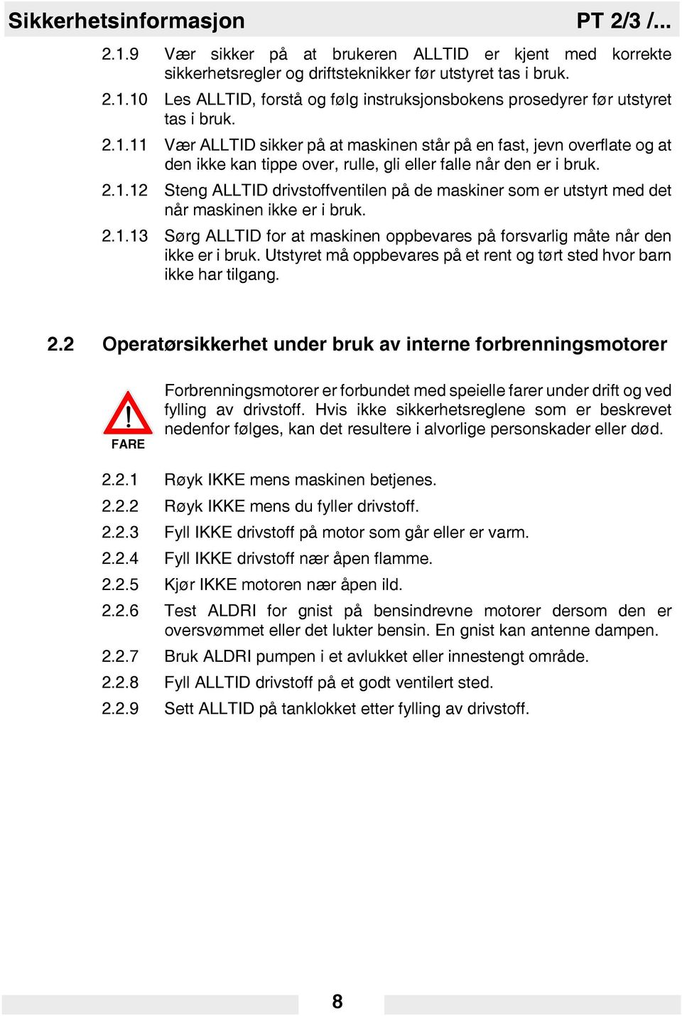 2.1.13 Sørg ALLTID for at maskinen oppbevares på forsvarlig måte når den ikke er i bruk. Utstyret må oppbevares på et rent og tørt sted hvor barn ikke har tilgang. 2.