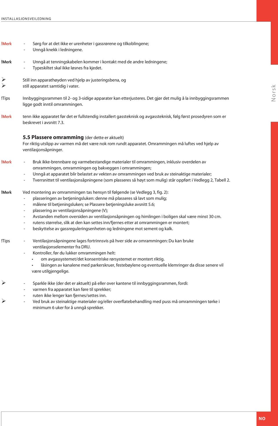 Still inn apparathøyden ved hjelp av justeringsbena, og still apparatet samtidig i vater.!tips Innbyggingsrammen til 2- og 3-sidige apparater kan etterjusteres.