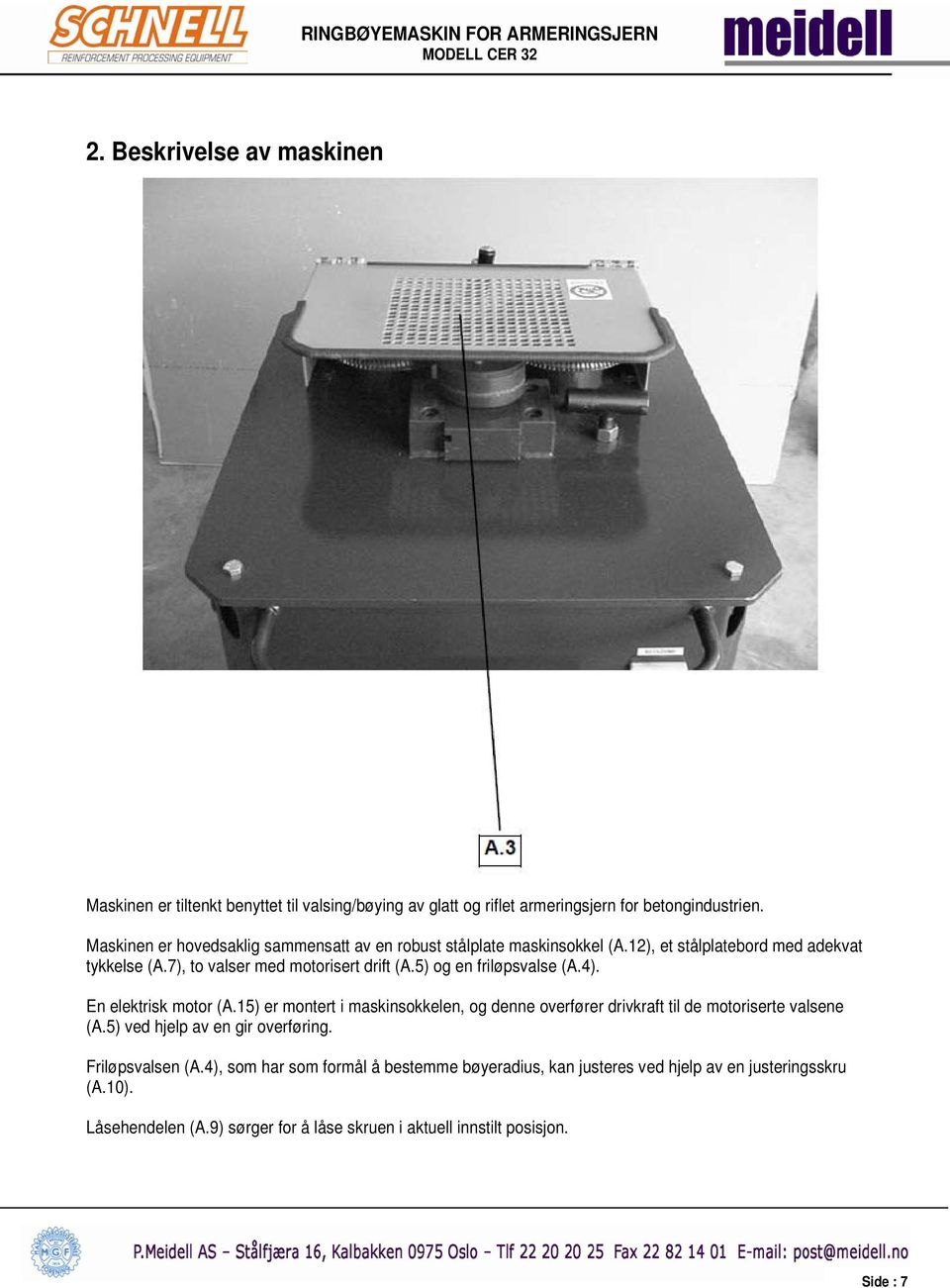 5) og en friløpsvalse (A.4). En elektrisk motor (A.15) er montert i maskinsokkelen, og denne overfører drivkraft til de motoriserte valsene (A.